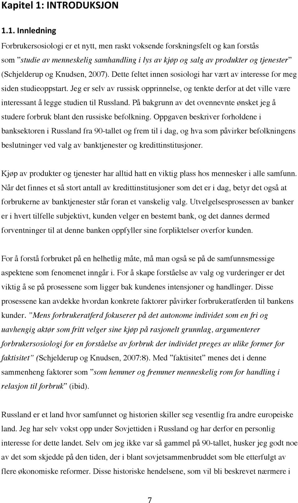 1. Innledning Forbrukersosiologi er et nytt, men raskt voksende forskningsfelt og kan forstås som studie av menneskelig samhandling i lys av kjøp og salg av produkter og tjenester (Schjelderup og