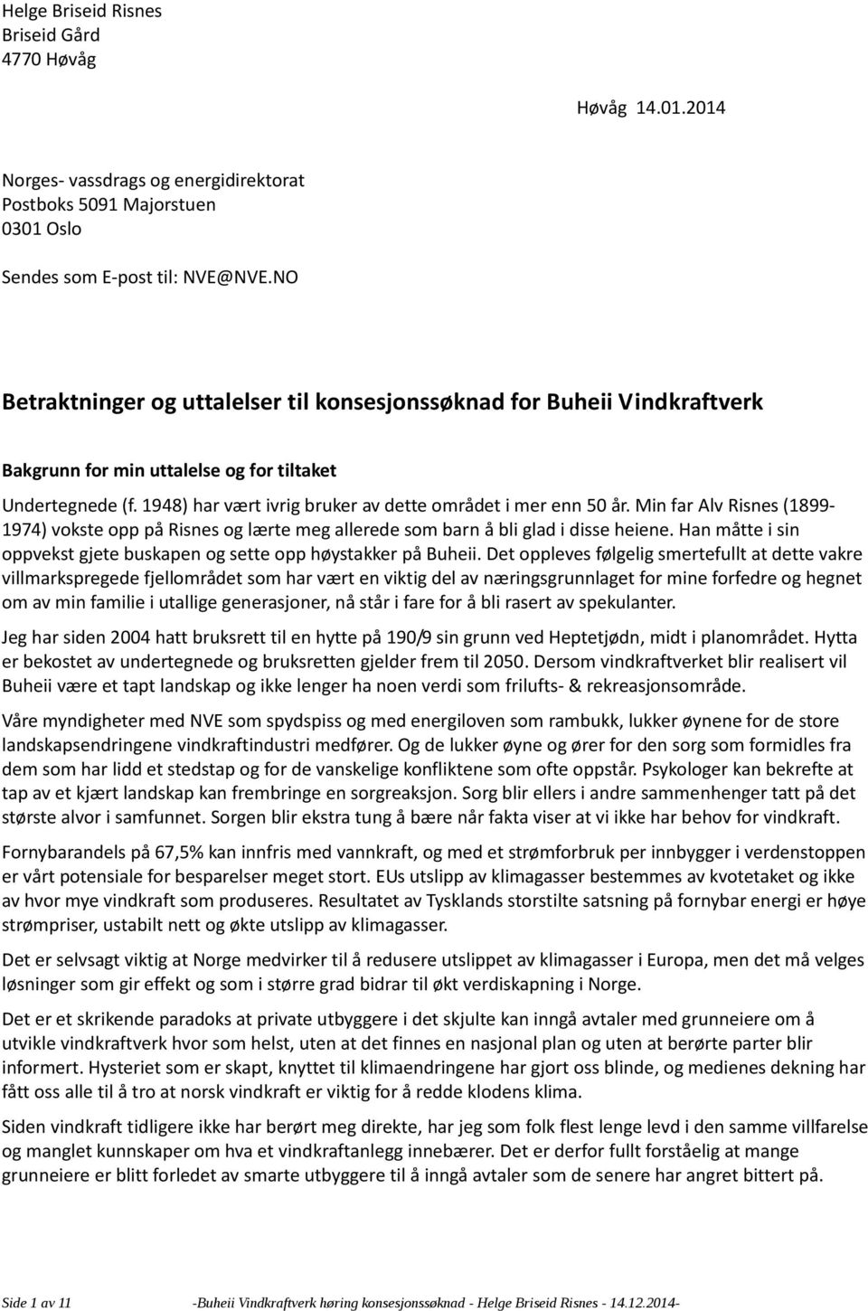 Min far Alv Risnes (1899-1974) vokste opp på Risnes og lærte meg allerede som barn å bli glad i disse heiene. Han måtte i sin oppvekst gjete buskapen og sette opp høystakker på Buheii.