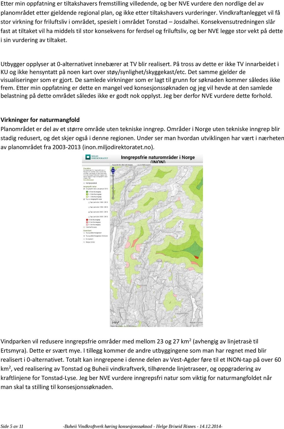 Konsekvensutredningen slår fast at tiltaket vil ha middels til stor konsekvens for ferdsel og friluftsliv, og ber NVE legge stor vekt på dette i sin vurdering av tiltaket.