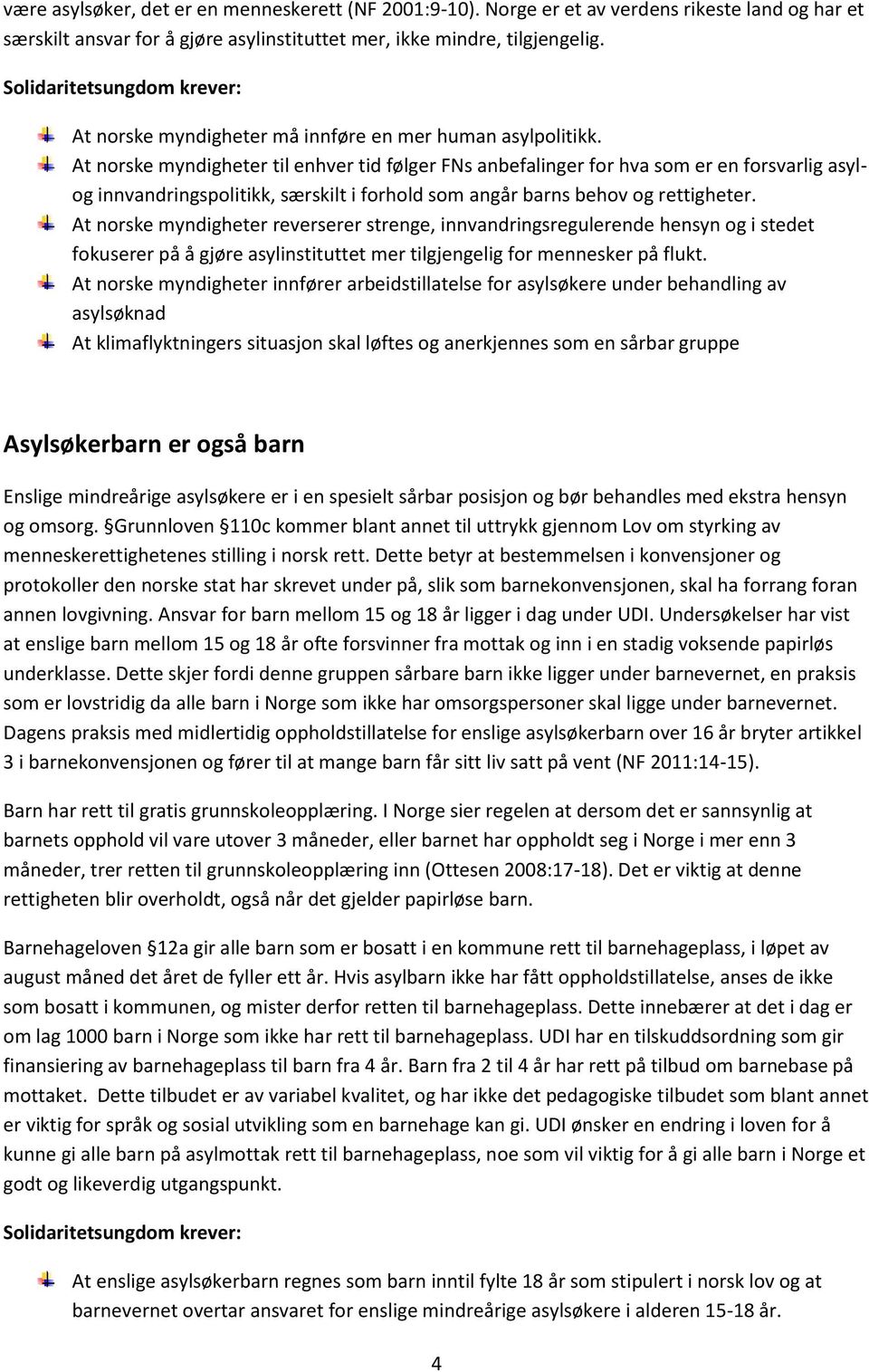 At norske myndigheter til enhver tid følger FNs anbefalinger for hva som er en forsvarlig asylog innvandringspolitikk, særskilt i forhold som angår barns behov og rettigheter.