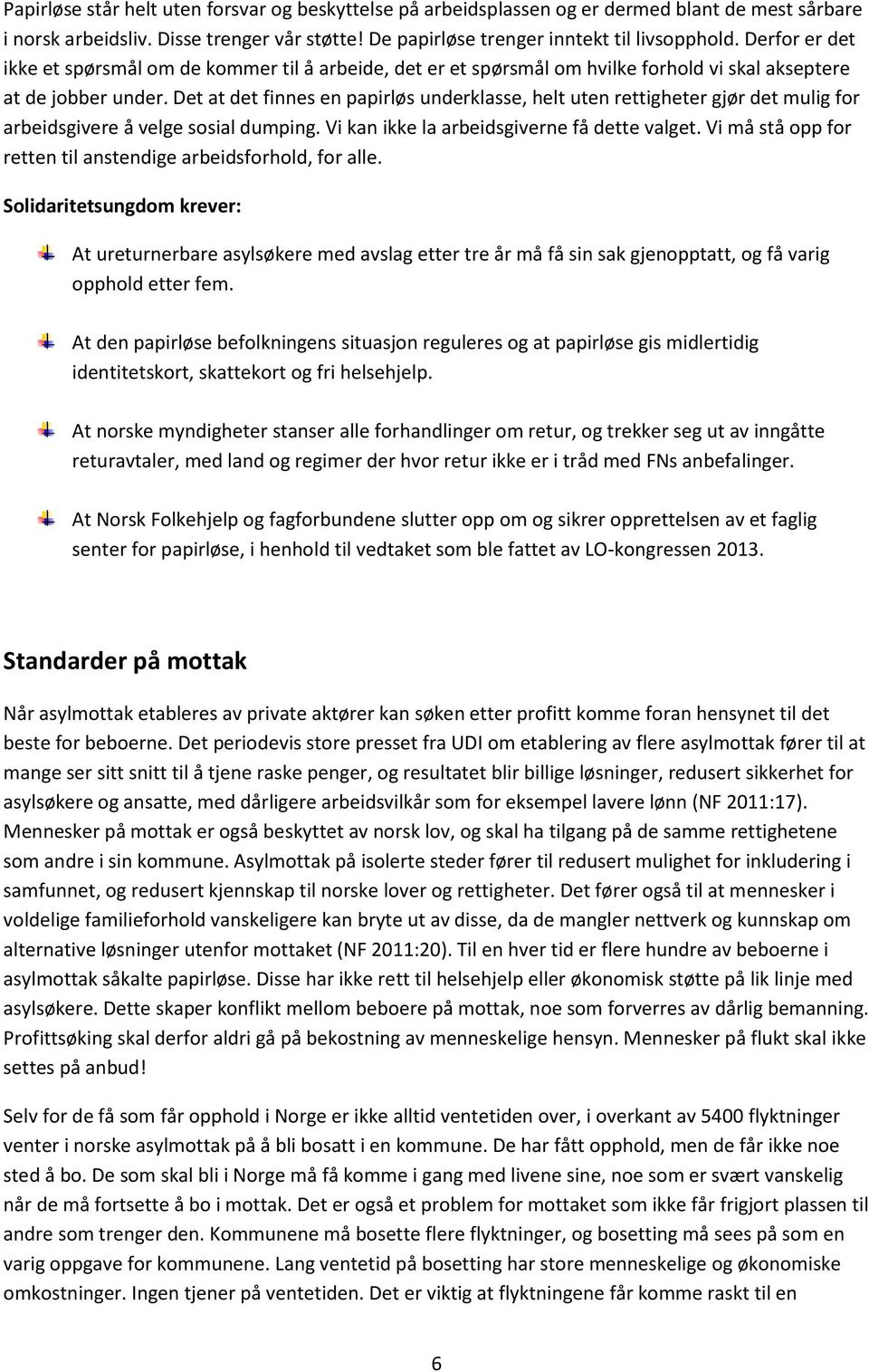 Det at det finnes en papirløs underklasse, helt uten rettigheter gjør det mulig for arbeidsgivere å velge sosial dumping. Vi kan ikke la arbeidsgiverne få dette valget.