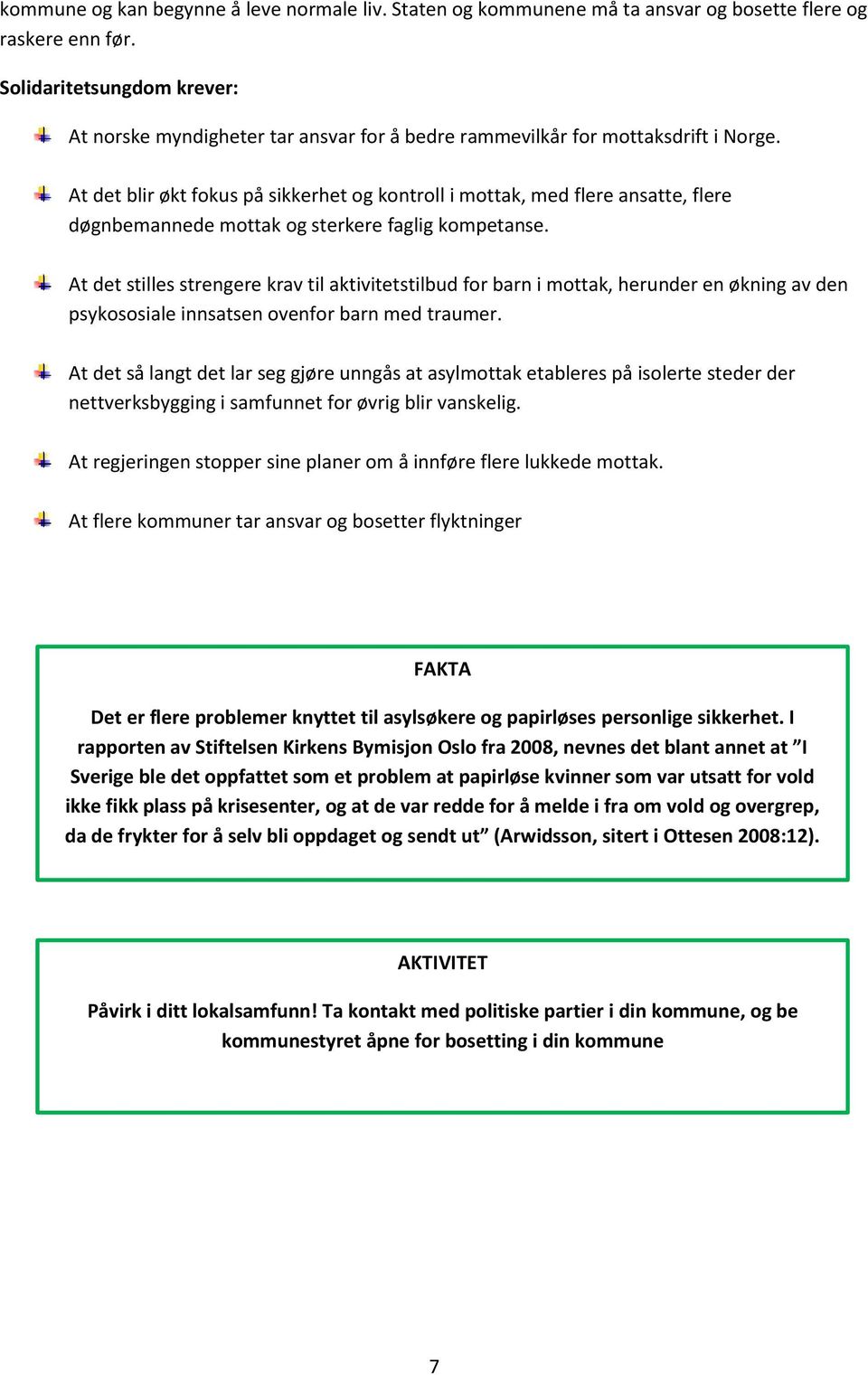 At det stilles strengere krav til aktivitetstilbud for barn i mottak, herunder en økning av den psykososiale innsatsen ovenfor barn med traumer.