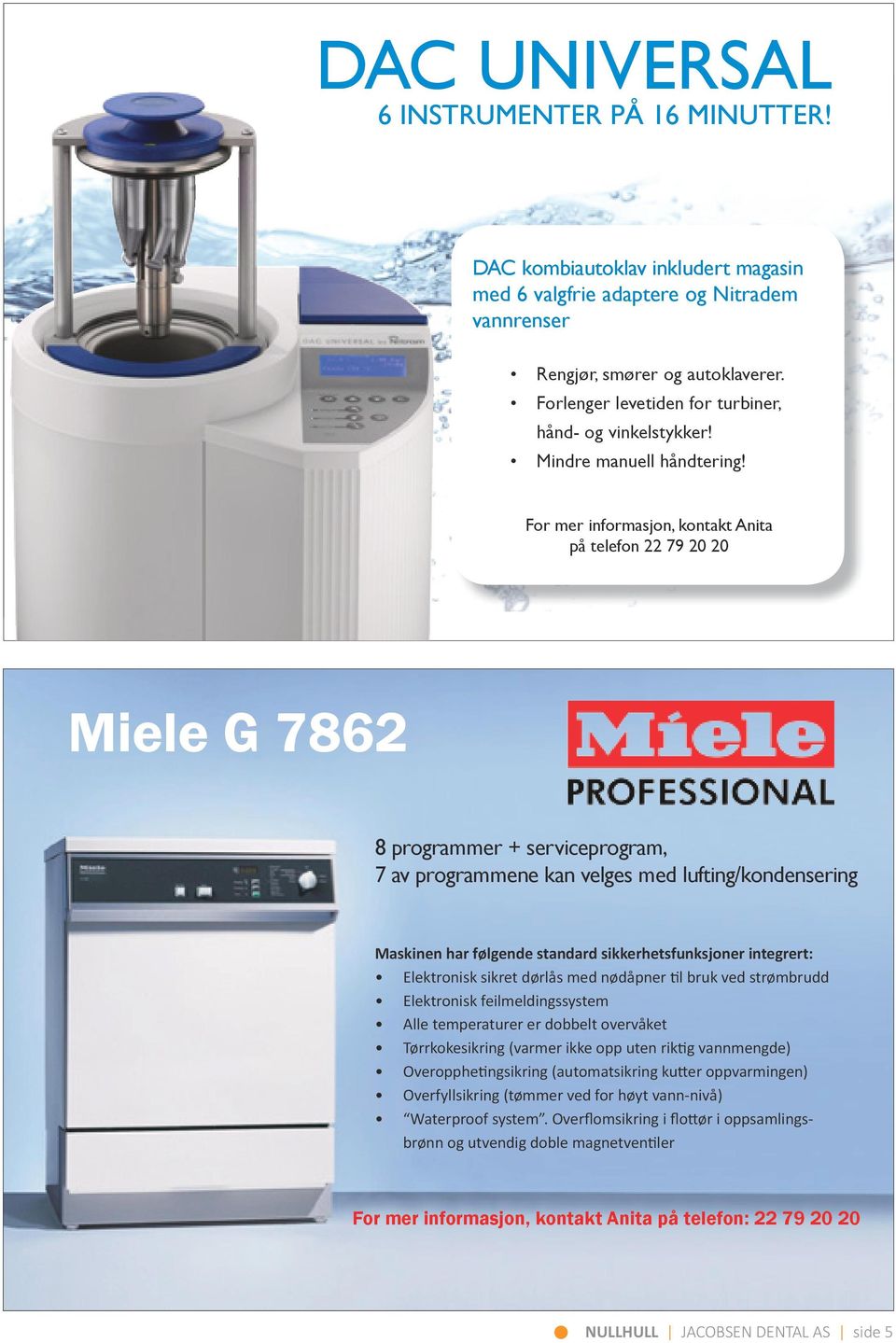 For mer informasjon, kontakt Anita på telefon 22 79 20 20 Miele G 7862 8 programmer + serviceprogram, 7 av programmene kan velges med lufting/kondensering Maskinen har følgende standard