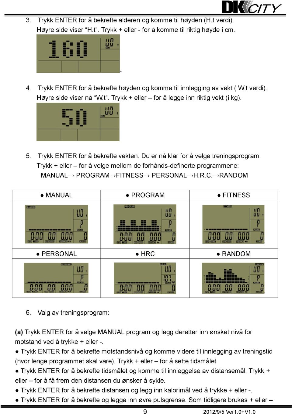 Du er nå klar for å velge treningsprogram. Trykk + eller for å velge mellom de forhånds-definerte programmene: MANUAL PROGRAM FITNESS PERSONAL H.R.C.