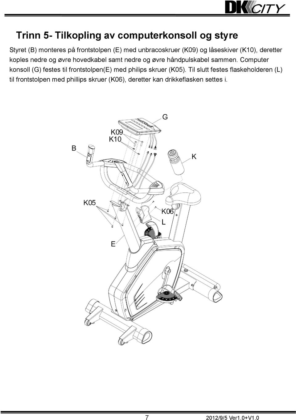 sammen. Computer konsoll (G) festes til frontstolpen(e) med philips skruer (K05).