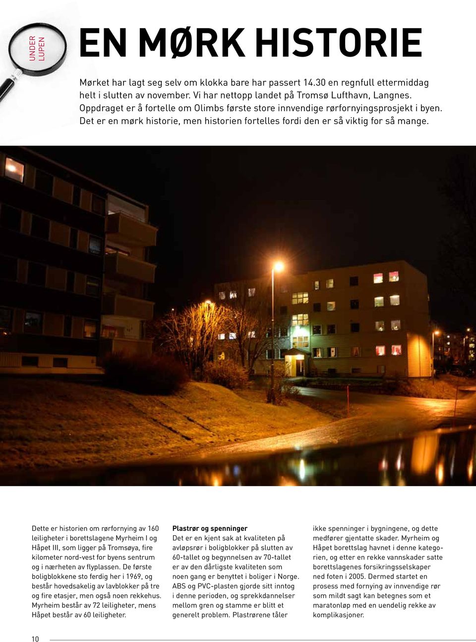 Dette er historien om rørfornying av 160 leiligheter i borettslagene Myrheim I og Håpet III, som ligger på Tromsøya, fire kilometer nord-vest for byens sentrum og i nærheten av flyplassen.