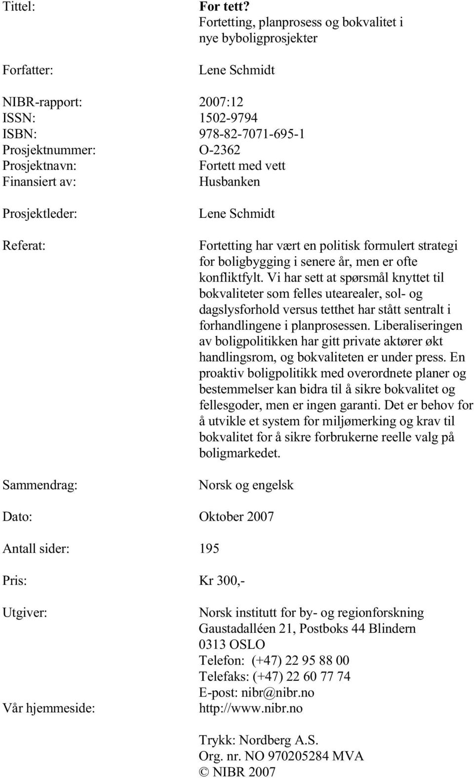 Finansiert av: Husbanken Prosjektleder: Referat: Sammendrag: Lene Schmidt Fortetting har vært en politisk formulert strategi for boligbygging i senere år, men er ofte konfliktfylt.