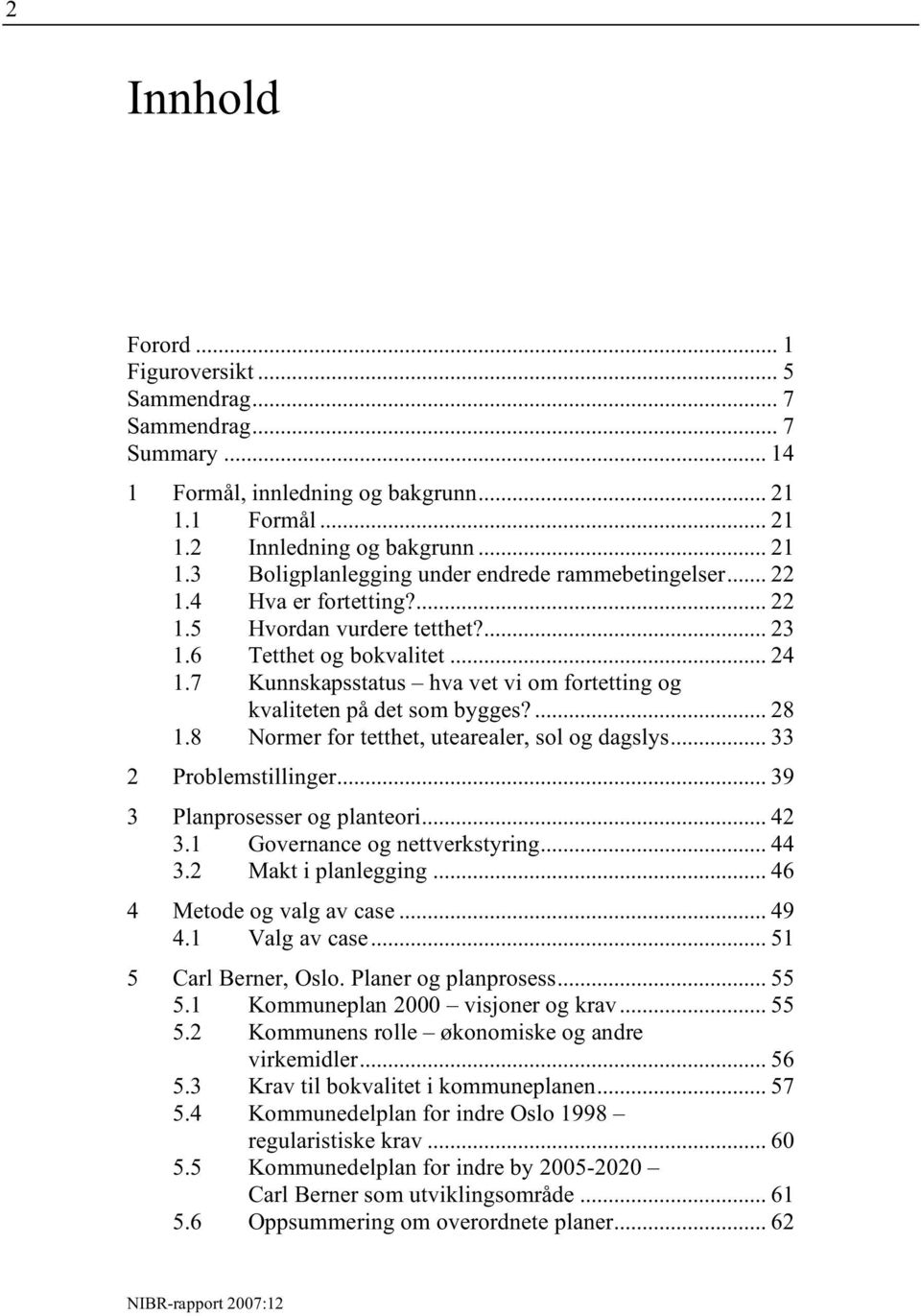 8 Normer for tetthet, utearealer, sol og dagslys... 33 2 Problemstillinger... 39 3 Planprosesser og planteori... 42 3.1 Governance og nettverkstyring... 44 3.2 Makt i planlegging.