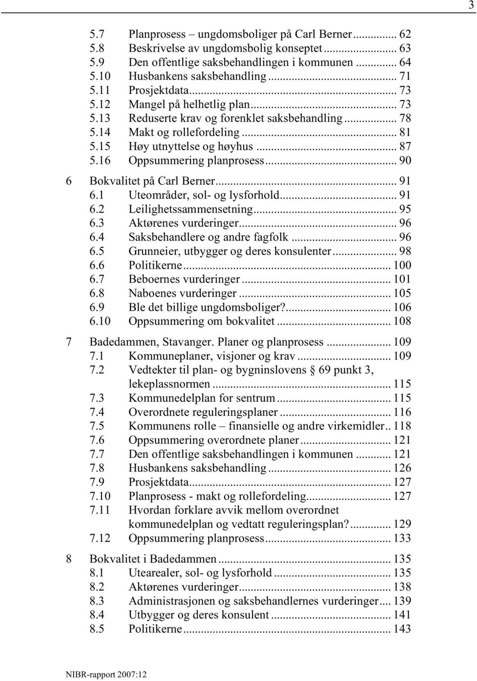 16 Oppsummering planprosess... 90 6 Bokvalitet på Carl Berner... 91 6.1 Uteområder, sol- og lysforhold... 91 6.2 Leilighetssammensetning... 95 6.3 Aktørenes vurderinger... 96 6.