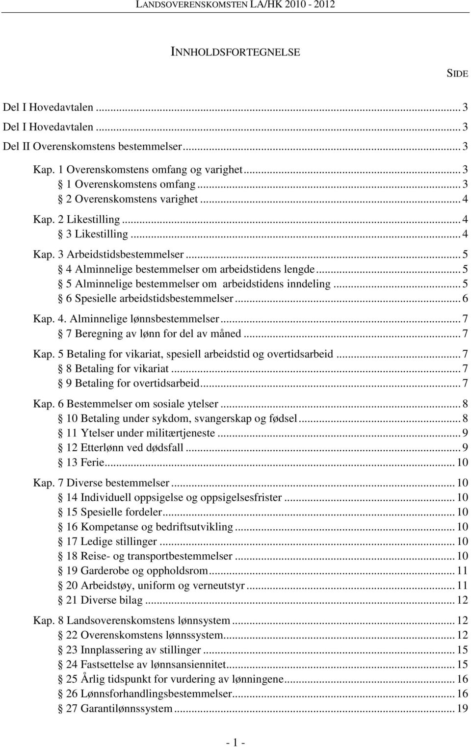 .. 5 5 Alminnelige bestemmelser om arbeidstidens inndeling... 5 6 Spesielle arbeidstidsbestemmelser... 6 Kap. 4. Alminnelige lønnsbestemmelser... 7 7 Beregning av lønn for del av måned... 7 Kap.