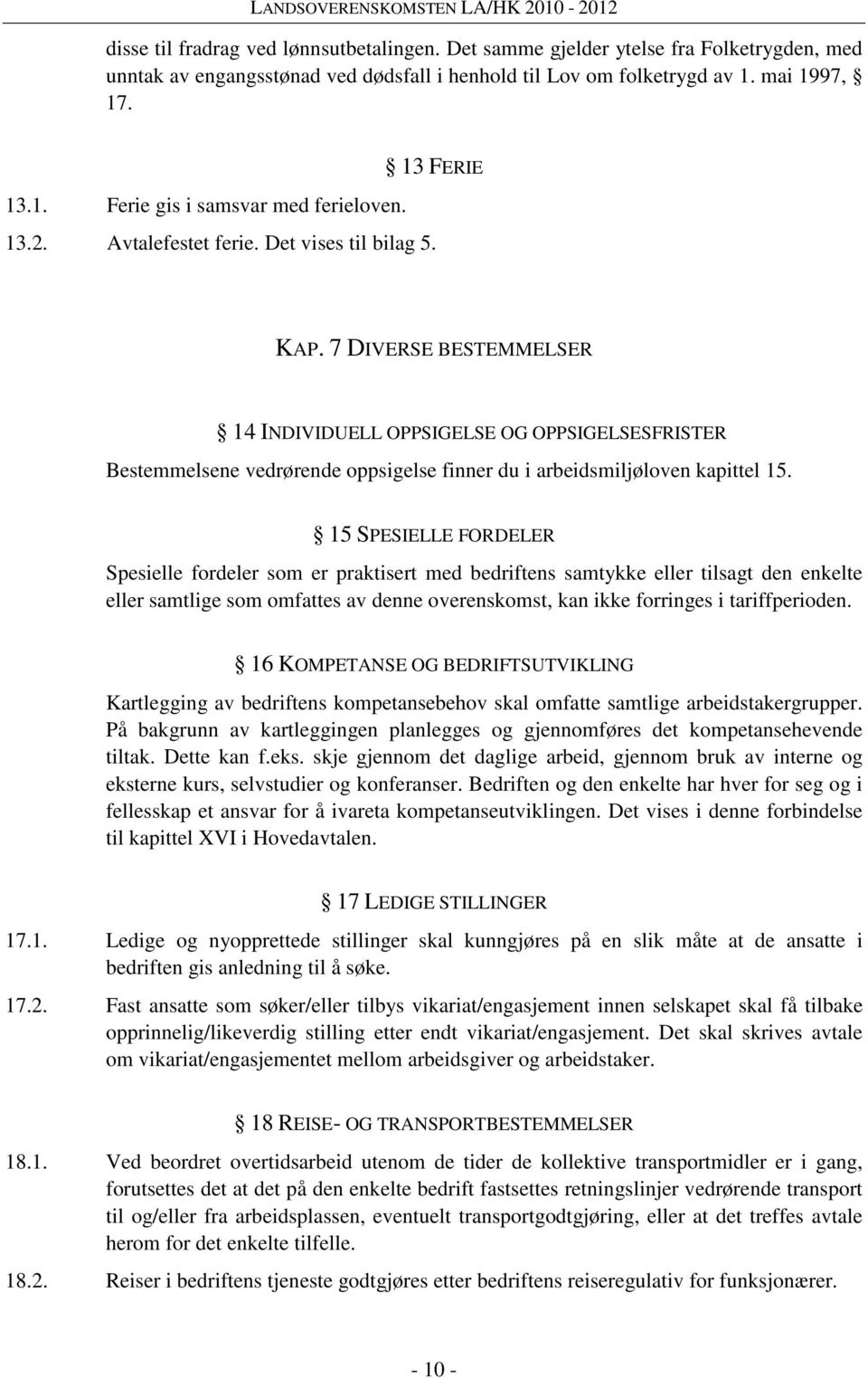 7 DIVERSE BESTEMMELSER 14 INDIVIDUELL OPPSIGELSE OG OPPSIGELSESFRISTER Bestemmelsene vedrørende oppsigelse finner du i arbeidsmiljøloven kapittel 15.