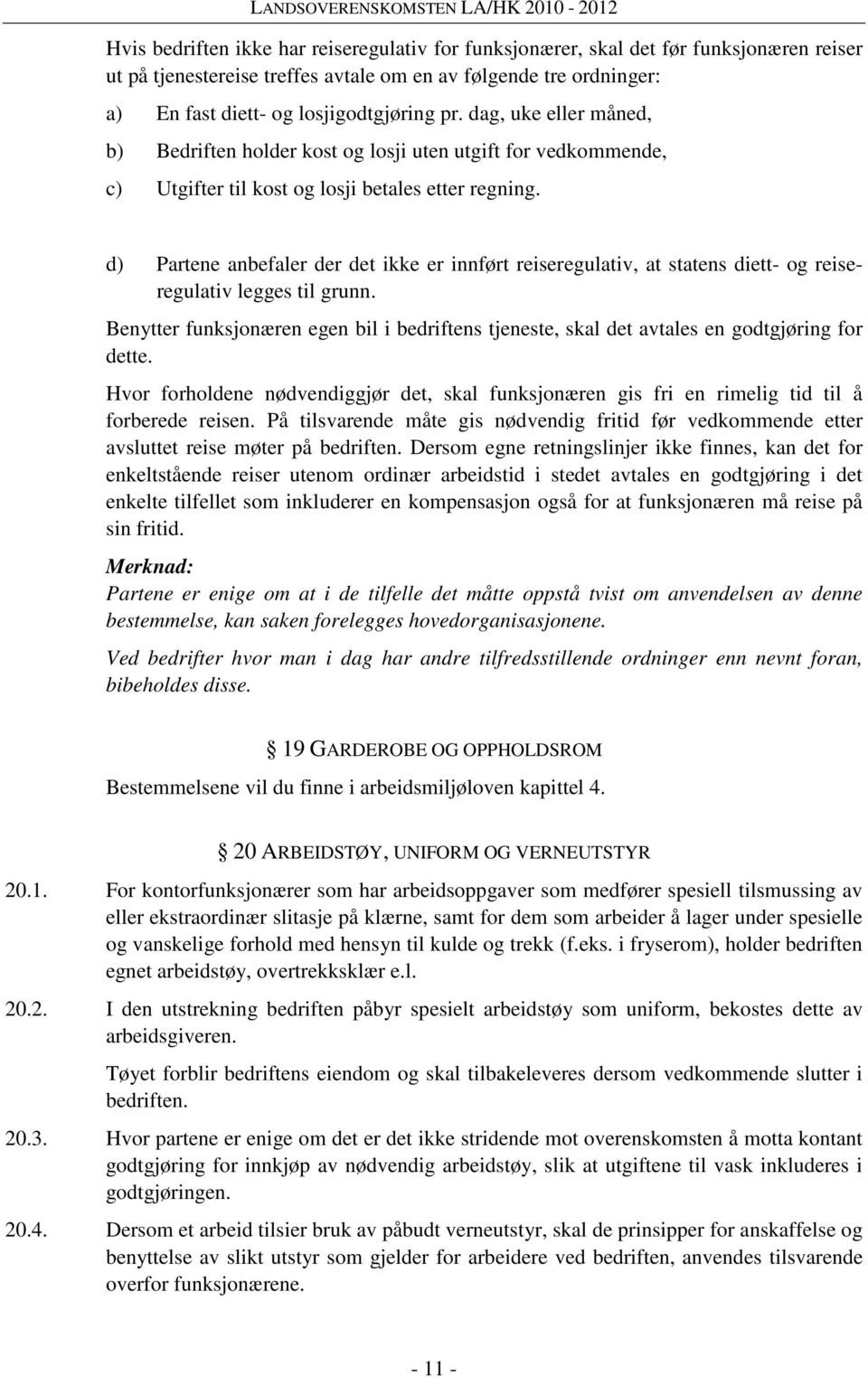 d) Partene anbefaler der det ikke er innført reiseregulativ, at statens diett- og reiseregulativ legges til grunn.