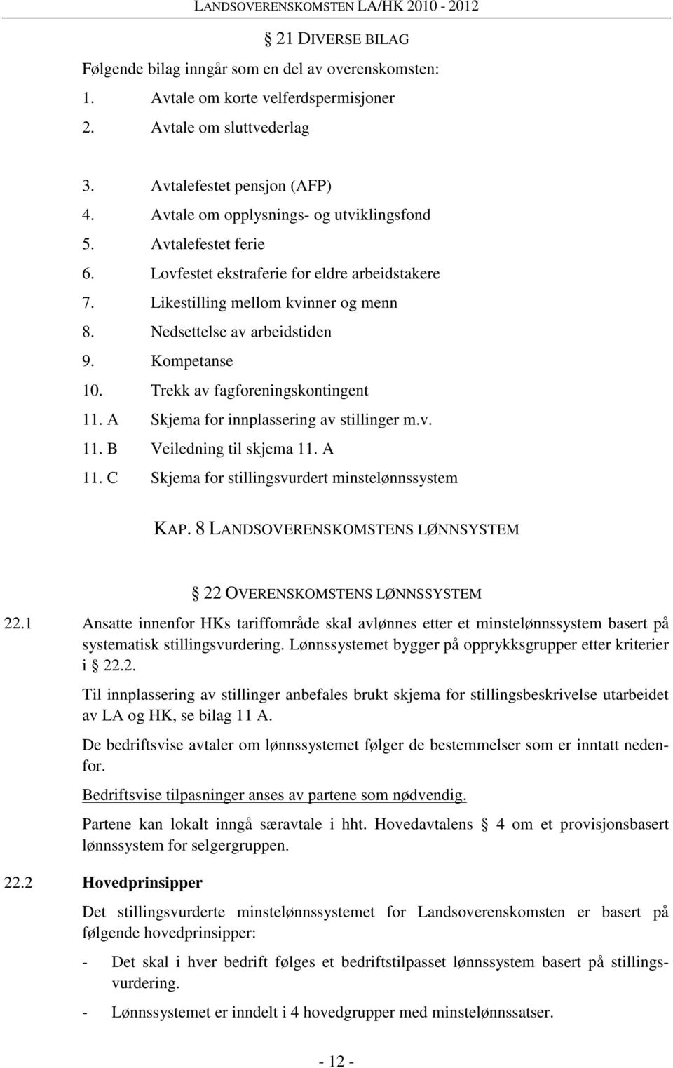 Trekk av fagforeningskontingent 11. A Skjema for innplassering av stillinger m.v. 11. B Veiledning til skjema 11. A 11. C Skjema for stillingsvurdert minstelønnssystem KAP.