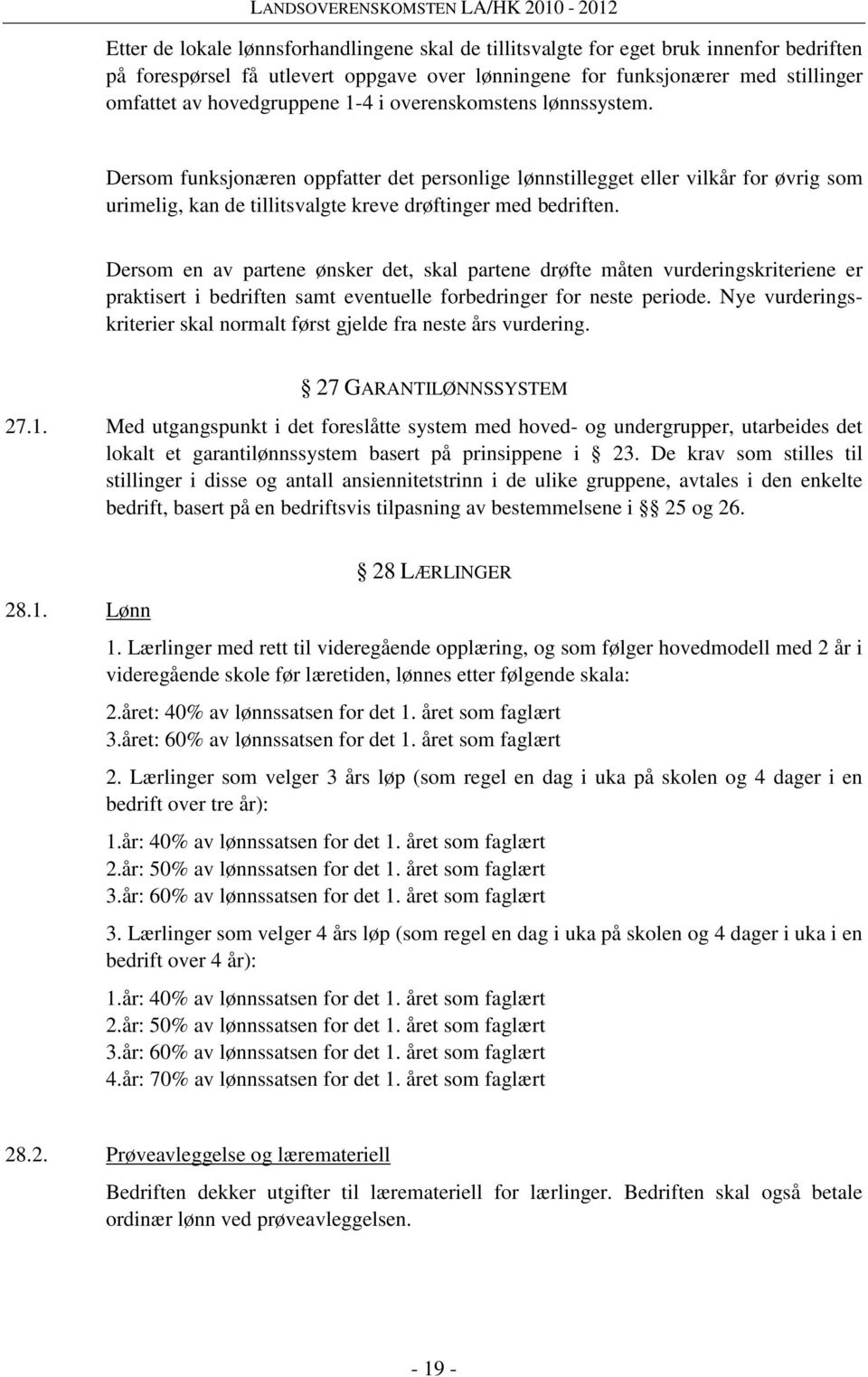 Dersom en av partene ønsker det, skal partene drøfte måten vurderingskriteriene er praktisert i bedriften samt eventuelle forbedringer for neste periode.