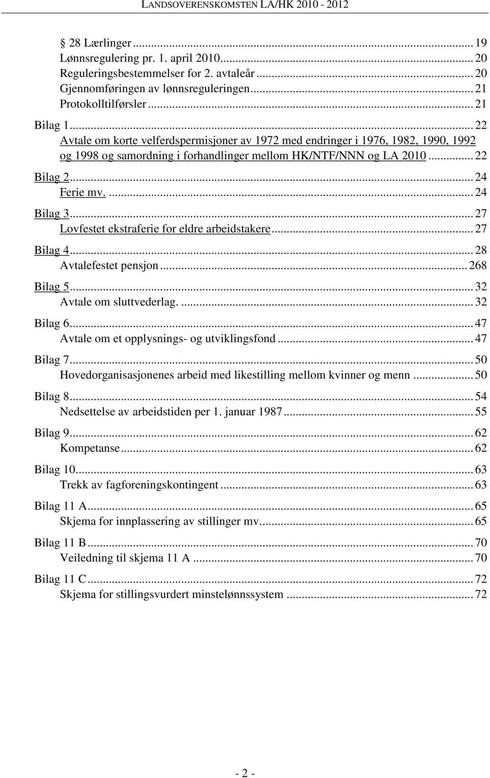 .. 27 Lovfestet ekstraferie for eldre arbeidstakere... 27 Bilag 4... 28 Avtalefestet pensjon... 268 Bilag 5... 32 Avtale om sluttvederlag.... 32 Bilag 6.