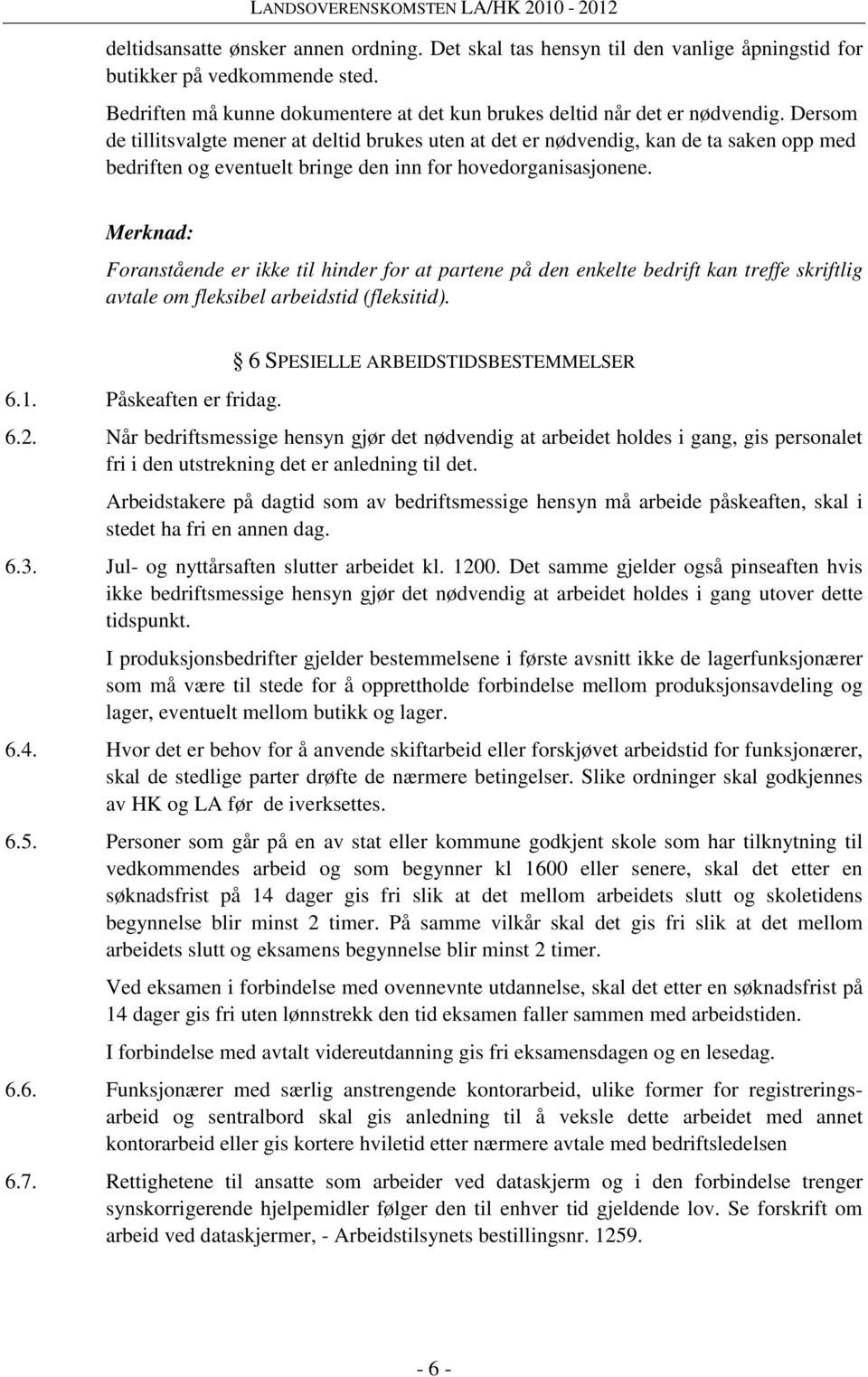 Merknad: Foranstående er ikke til hinder for at partene på den enkelte bedrift kan treffe skriftlig avtale om fleksibel arbeidstid (fleksitid). 6.1. Påskeaften er fridag.