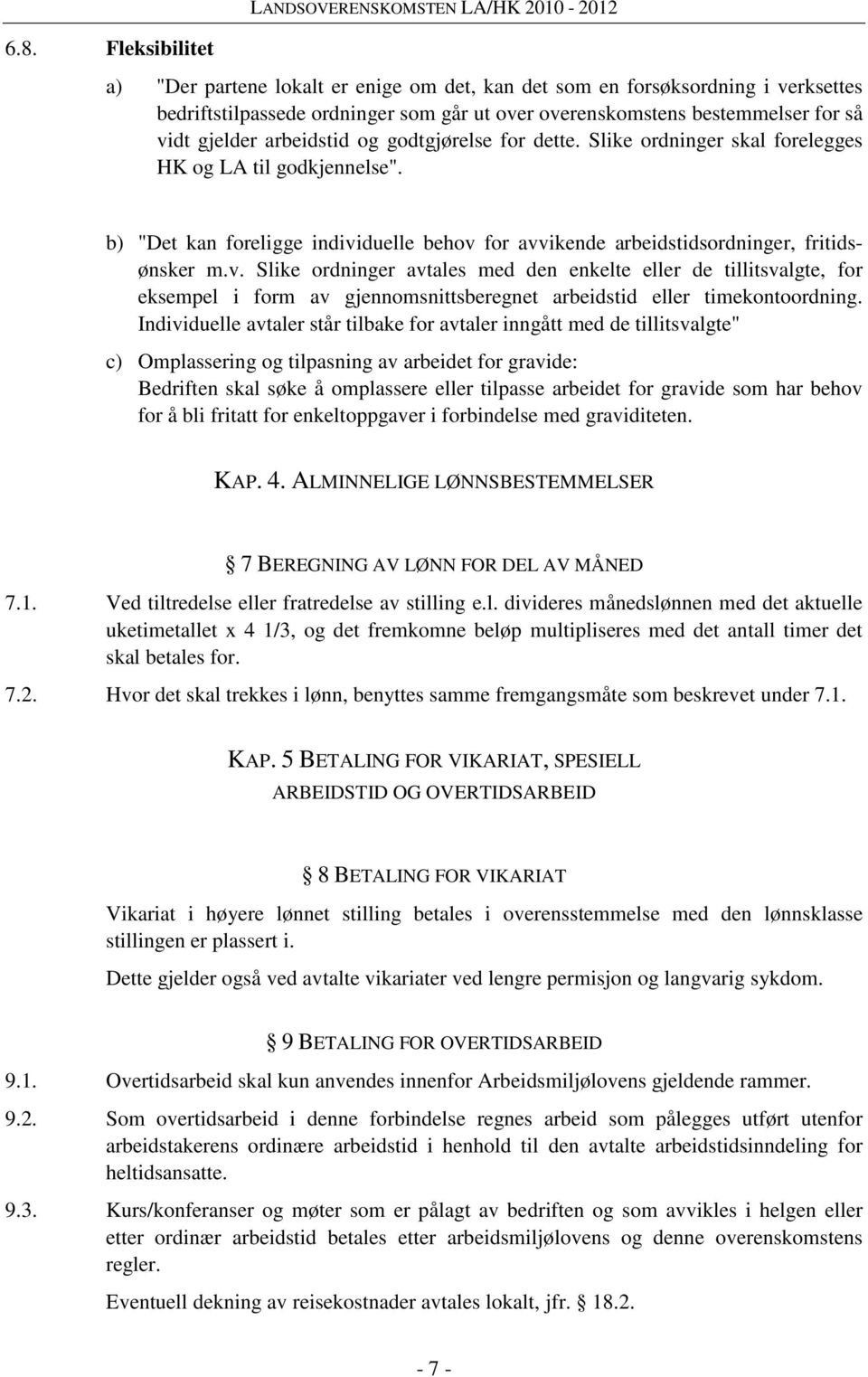 b) "Det kan foreligge individuelle behov for avvikende arbeidstidsordninger, fritidsønsker m.v. Slike ordninger avtales med den enkelte eller de tillitsvalgte, for eksempel i form av gjennomsnittsberegnet arbeidstid eller timekontoordning.