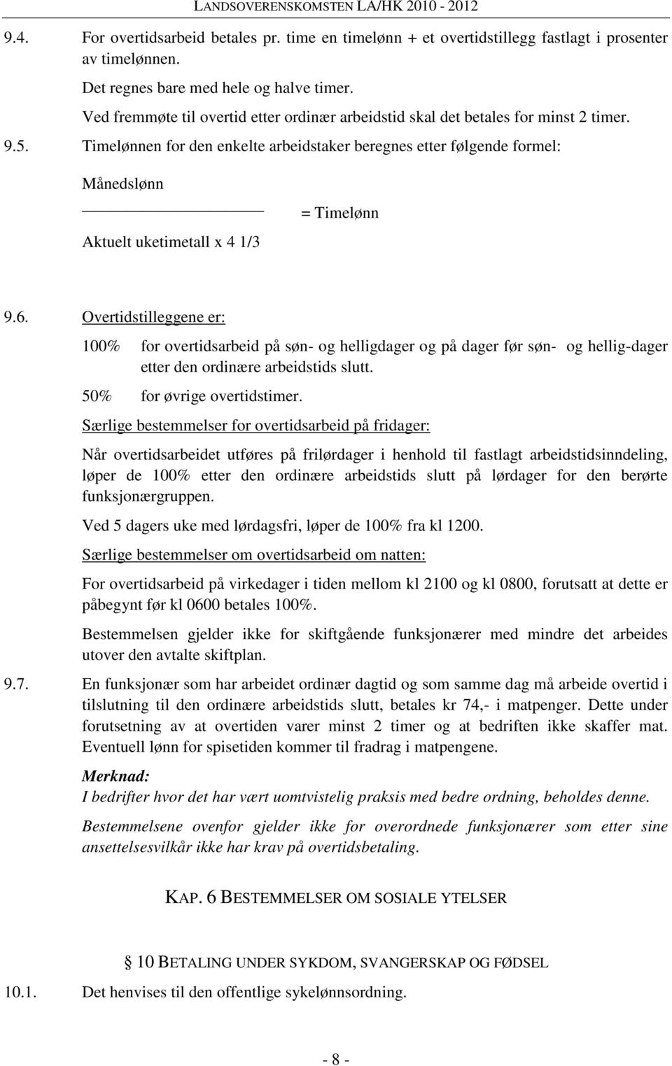 Timelønnen for den enkelte arbeidstaker beregnes etter følgende formel: Månedslønn Aktuelt uketimetall x 4 1/3 = Timelønn 9.6.