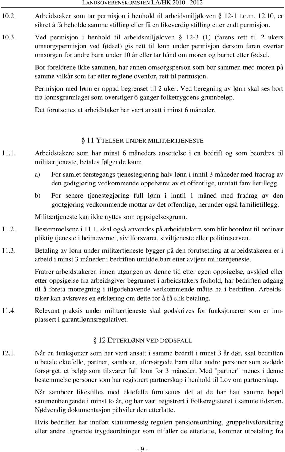 eller tar hånd om moren og barnet etter fødsel. Bor foreldrene ikke sammen, har annen omsorgsperson som bor sammen med moren på samme vilkår som far etter reglene ovenfor, rett til permisjon.