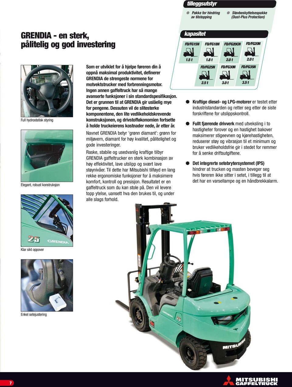 forbrenningsmotor. Ingen annen gaffeltruck har så mange avanserte funksjoner i sin standardspesifikasjon. Det er grunnen til at GRENDIA gir uslåelig mye for pengene.