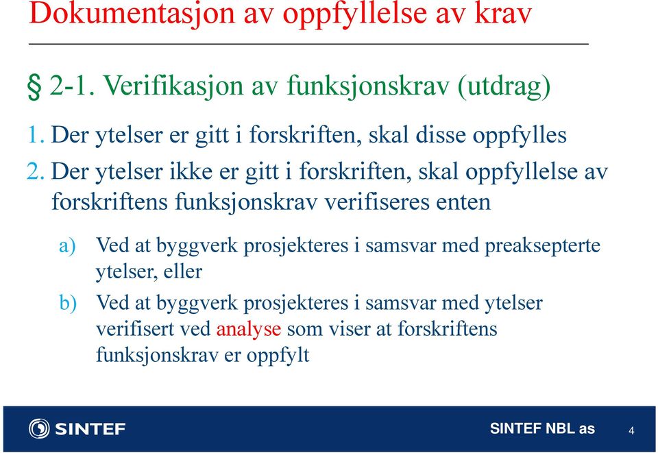 Der ytelser ikke er gitt i forskriften, skal oppfyllelse av forskriftens funksjonskrav verifiseres enten a) Ved at