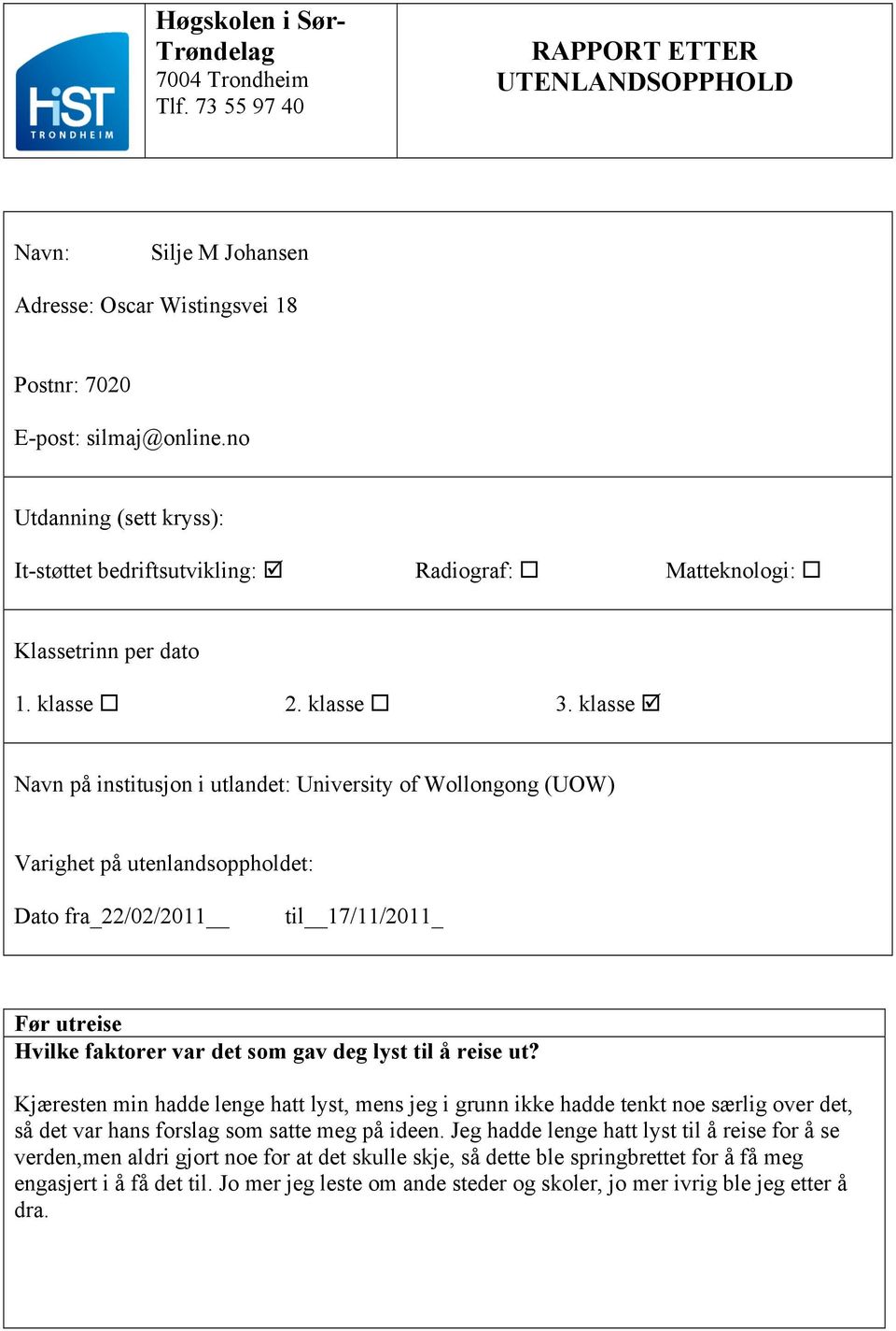 klasse þ Navn på institusjon i utlandet: University of Wollongong (UOW) Varighet på utenlandsoppholdet: Dato fra_22/02/2011 til 17/11/2011_ Før utreise Hvilke faktorer var det som gav deg lyst til å