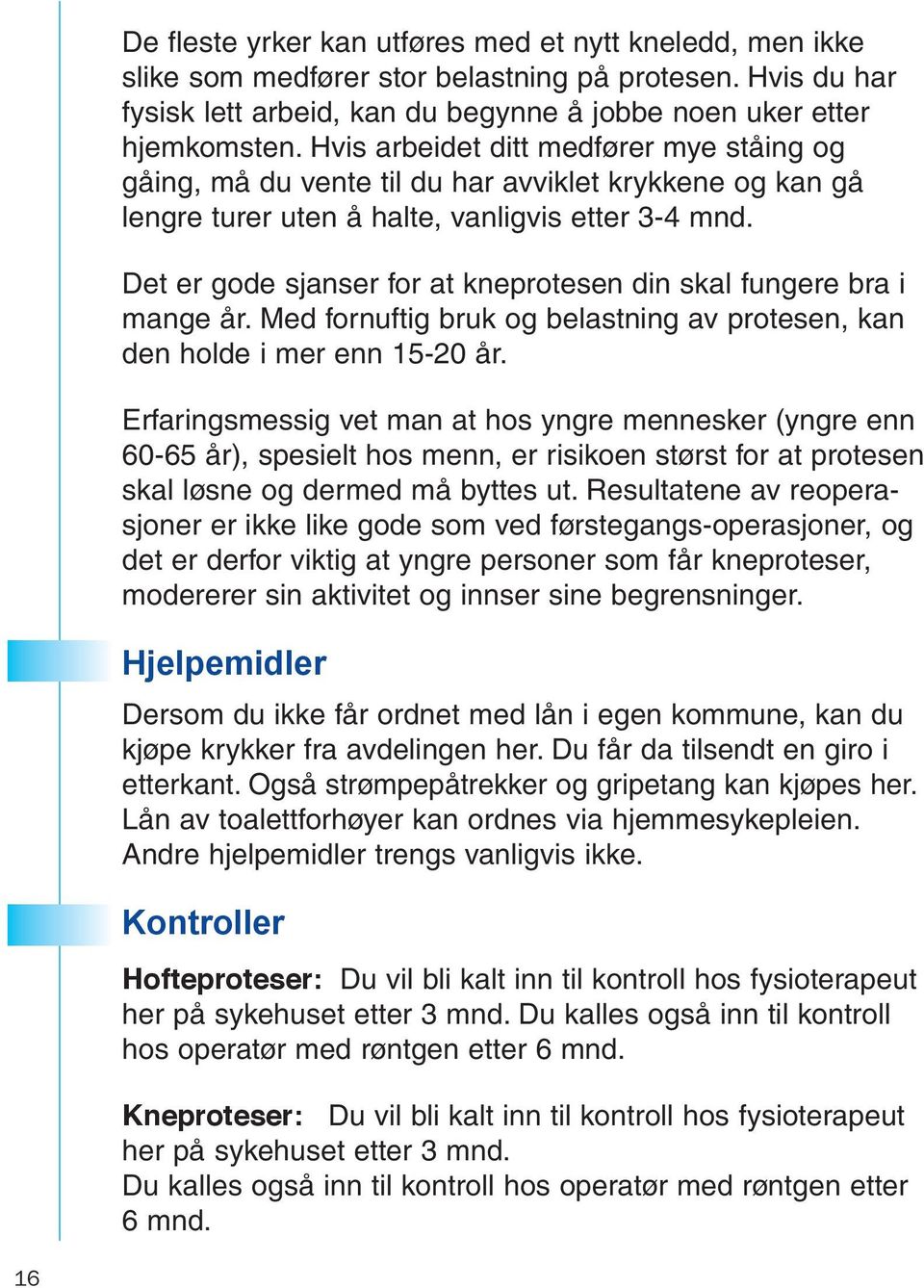 Det er gode sjanser for at kneprotesen din skal fungere bra i mange år. Med fornuftig bruk og belastning av protesen, kan den holde i mer enn 15-20 år.