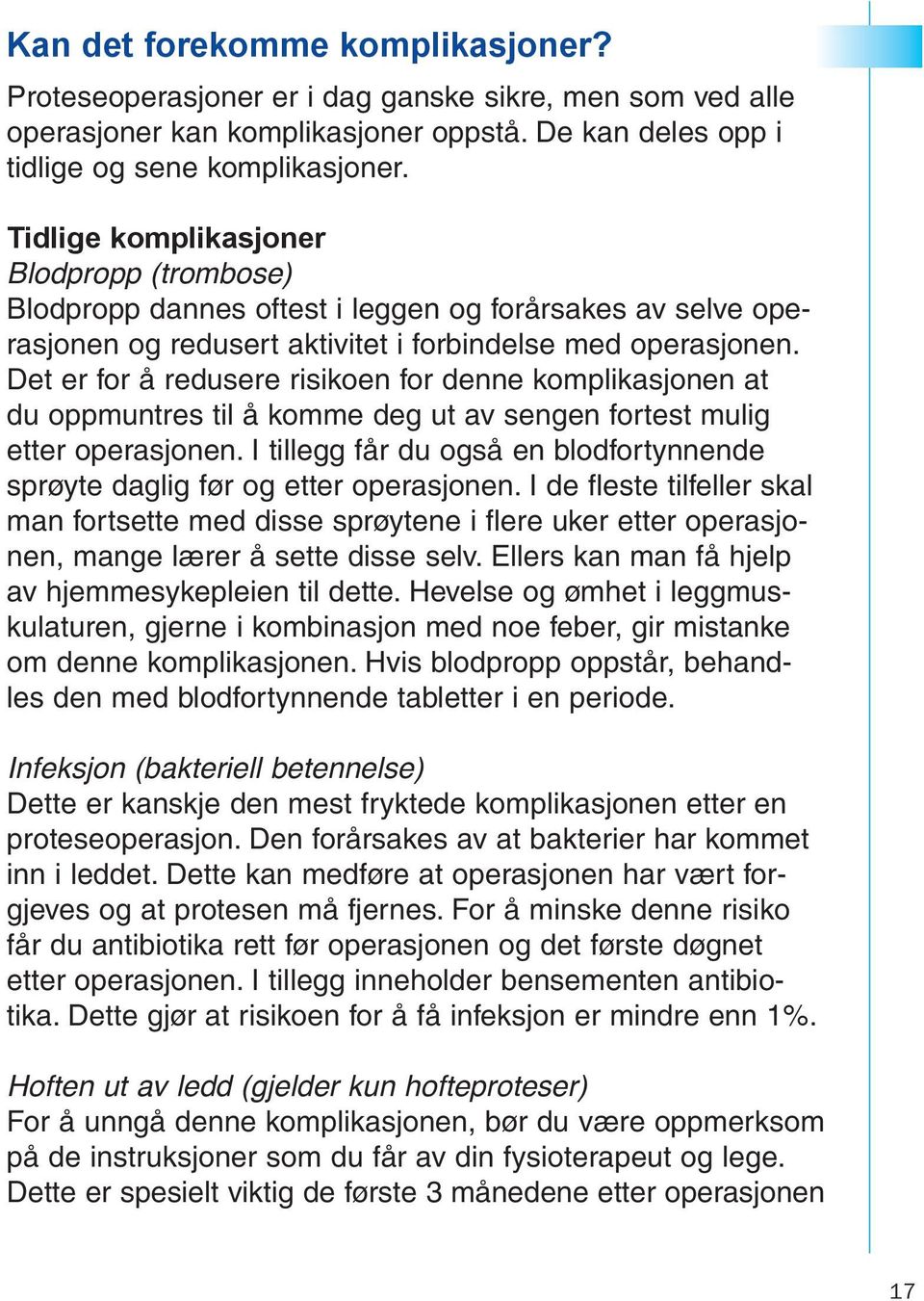 Det er for å redusere risikoen for denne komplikasjonen at du oppmuntres til å komme deg ut av sengen fortest mulig etter operasjonen.