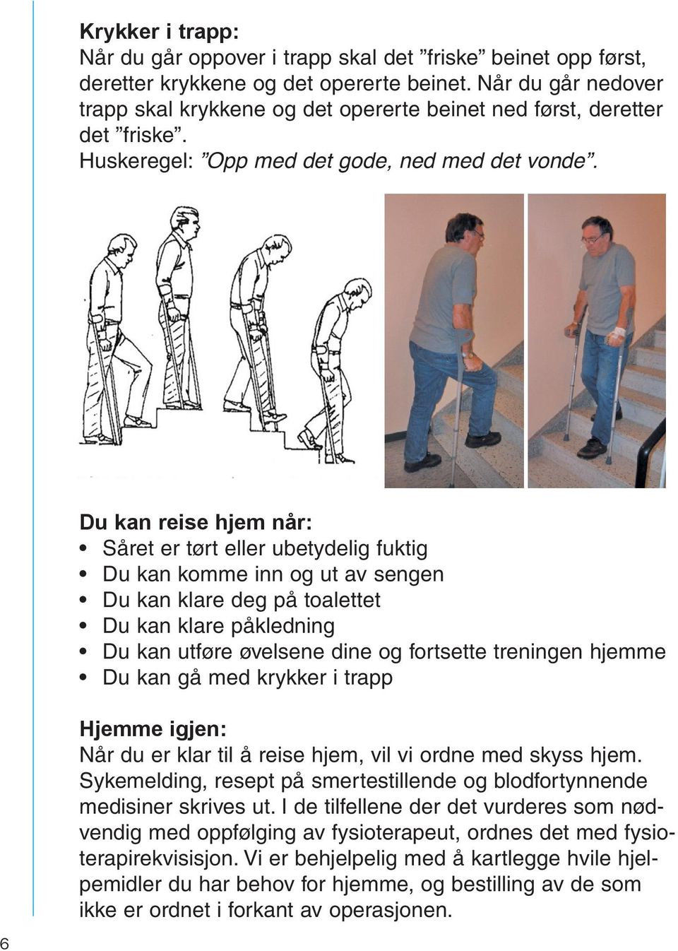 Du kan reise hjem når: Såret er tørt eller ubetydelig fuktig Du kan komme inn og ut av sengen Du kan klare deg på toalettet Du kan klare påkledning Du kan utføre øvelsene dine og fortsette treningen