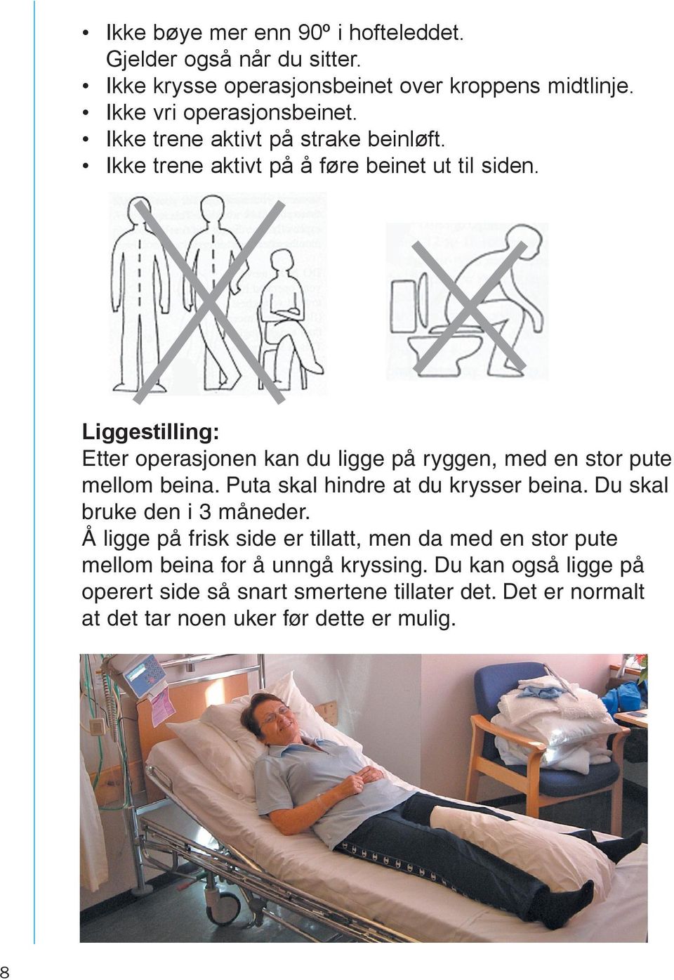 Liggestilling: Etter operasjonen kan du ligge på ryggen, med en stor pute mellom beina. Puta skal hindre at du krysser beina.