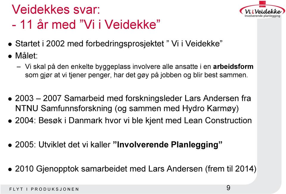 2003 2007 Samarbeid med forskningsleder Lars Andersen fra NTNU Samfunnsforskning (og sammen med Hydro Karmøy) 2004: Besøk i Danmark