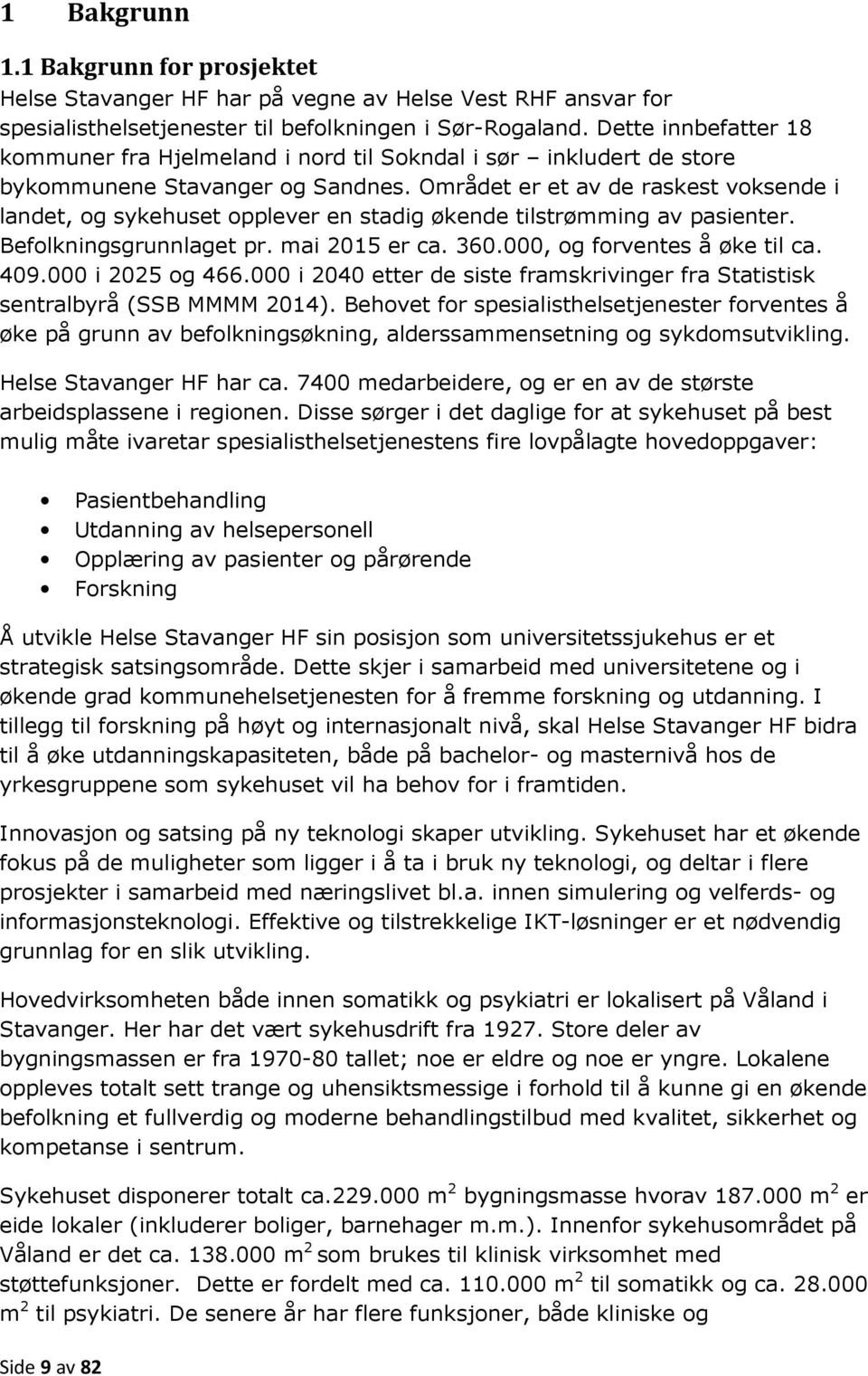 Området er et av de raskest voksende i landet, og sykehuset opplever en stadig økende tilstrømming av pasienter. Befolkningsgrunnlaget pr. mai 2015 er ca. 360.000, og forventes å øke til ca. 409.