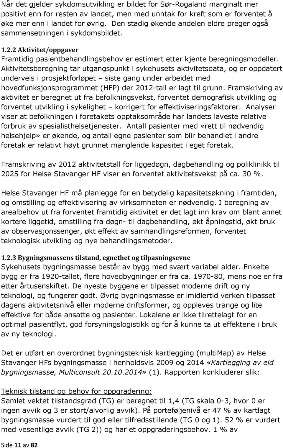 Aktivitetsberegning tar utgangspunkt i sykehusets aktivitetsdata, og er oppdatert underveis i prosjektforløpet siste gang under arbeidet med hovedfunksjonsprogrammet (HFP) der 2012-tall er lagt til