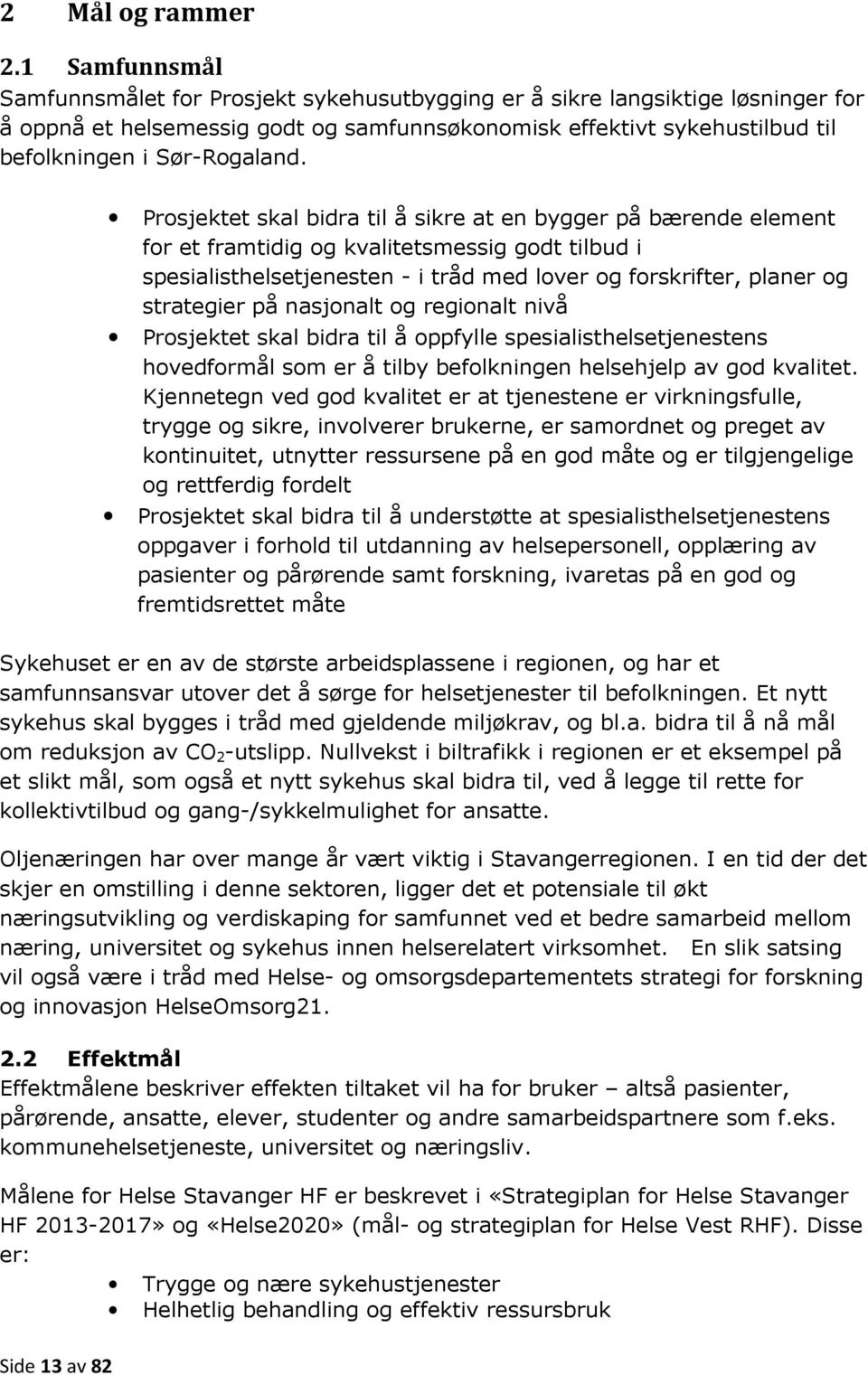 Prosjektet skal bidra til å sikre at en bygger på bærende element for et framtidig og kvalitetsmessig godt tilbud i spesialisthelsetjenesten - i tråd med lover og forskrifter, planer og strategier på