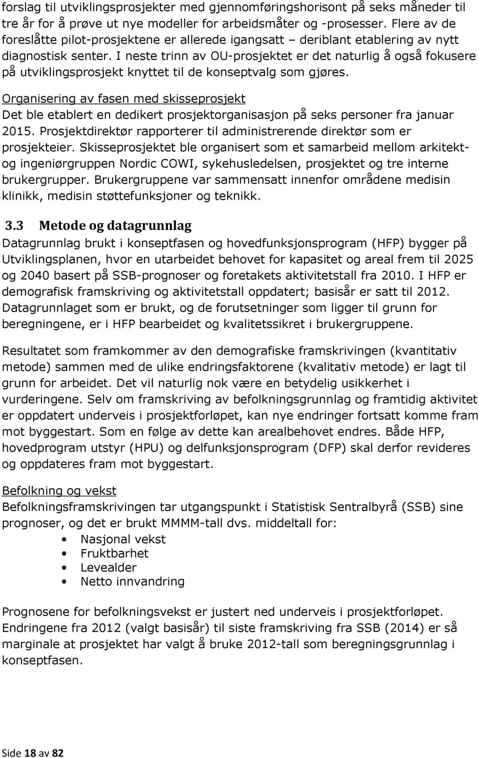 I neste trinn av OU-prosjektet er det naturlig å også fokusere på utviklingsprosjekt knyttet til de konseptvalg som gjøres.