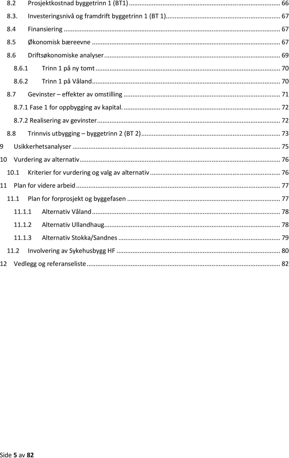 .. 73 9 Usikkerhetsanalyser... 75 10 Vurdering av alternativ... 76 10.1 Kriterier for vurdering og valg av alternativ... 76 11 Plan for videre arbeid... 77 11.1 Plan for forprosjekt og byggefasen.