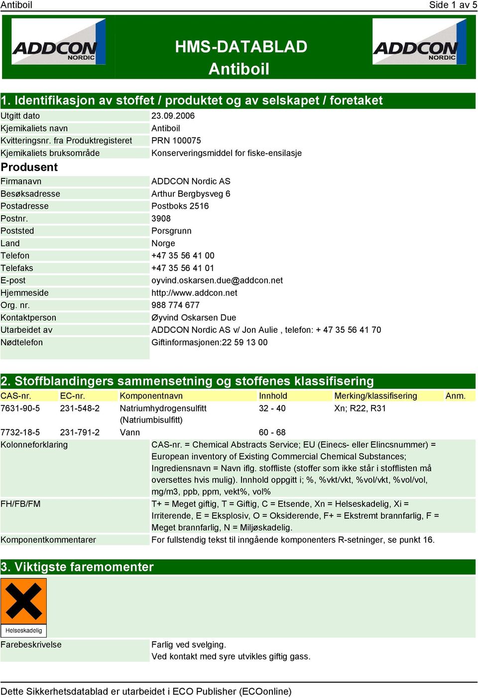 Postnr. 3908 Poststed Porsgrunn Land Norge Telefon +47 35 56 41 00 Telefaks +47 35 56 41 01 E-post oyvind.oskarsen.due@addcon.net Hjemmeside http://www.addcon.net Org. nr.