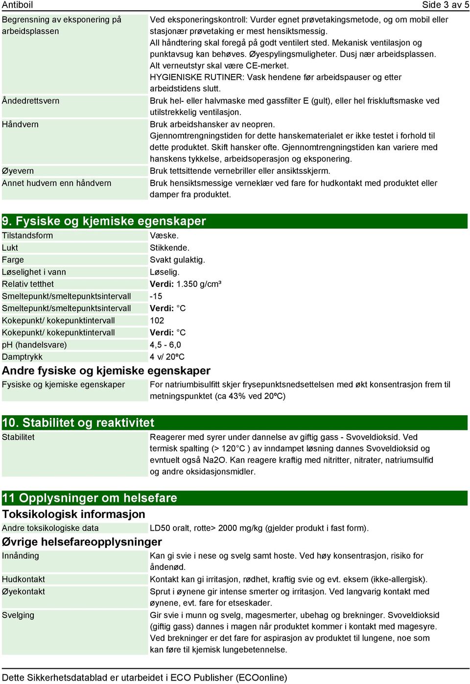 350 g/cm³ Smeltepunkt/smeltepunktsintervall -15 Smeltepunkt/smeltepunktsintervall Verdi: C Kokepunkt/ kokepunktintervall 102 Kokepunkt/ kokepunktintervall Verdi: C ph (handelsvare) 4,5-6,0 Damptrykk