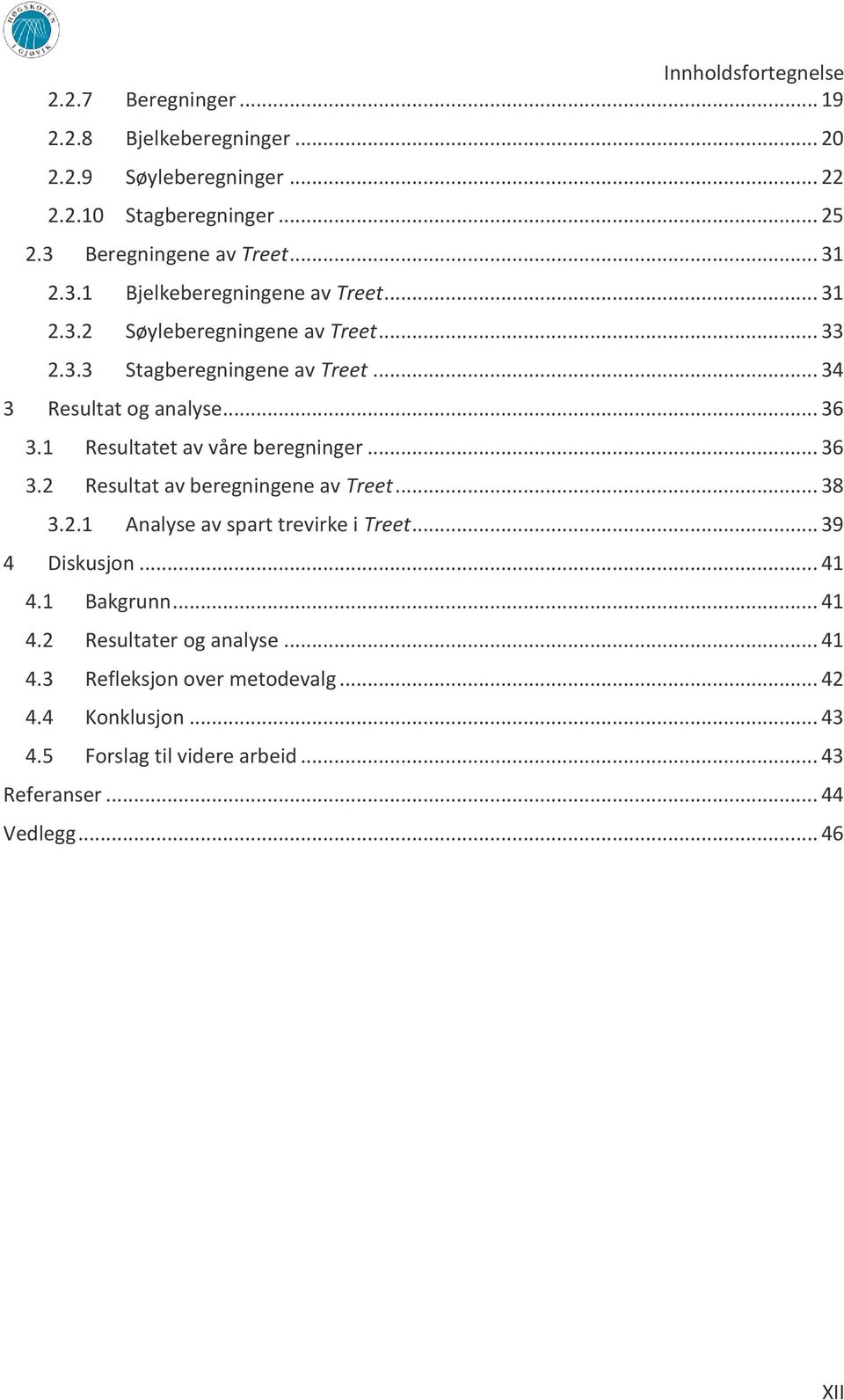 1 Resultatet av våre beregninger... 36 3.2 Resultat av beregningene av Treet... 38 3.2.1 Analyse av spart trevirke i Treet... 39 4 Diskusjon... 41 4.1 Bakgrunn.