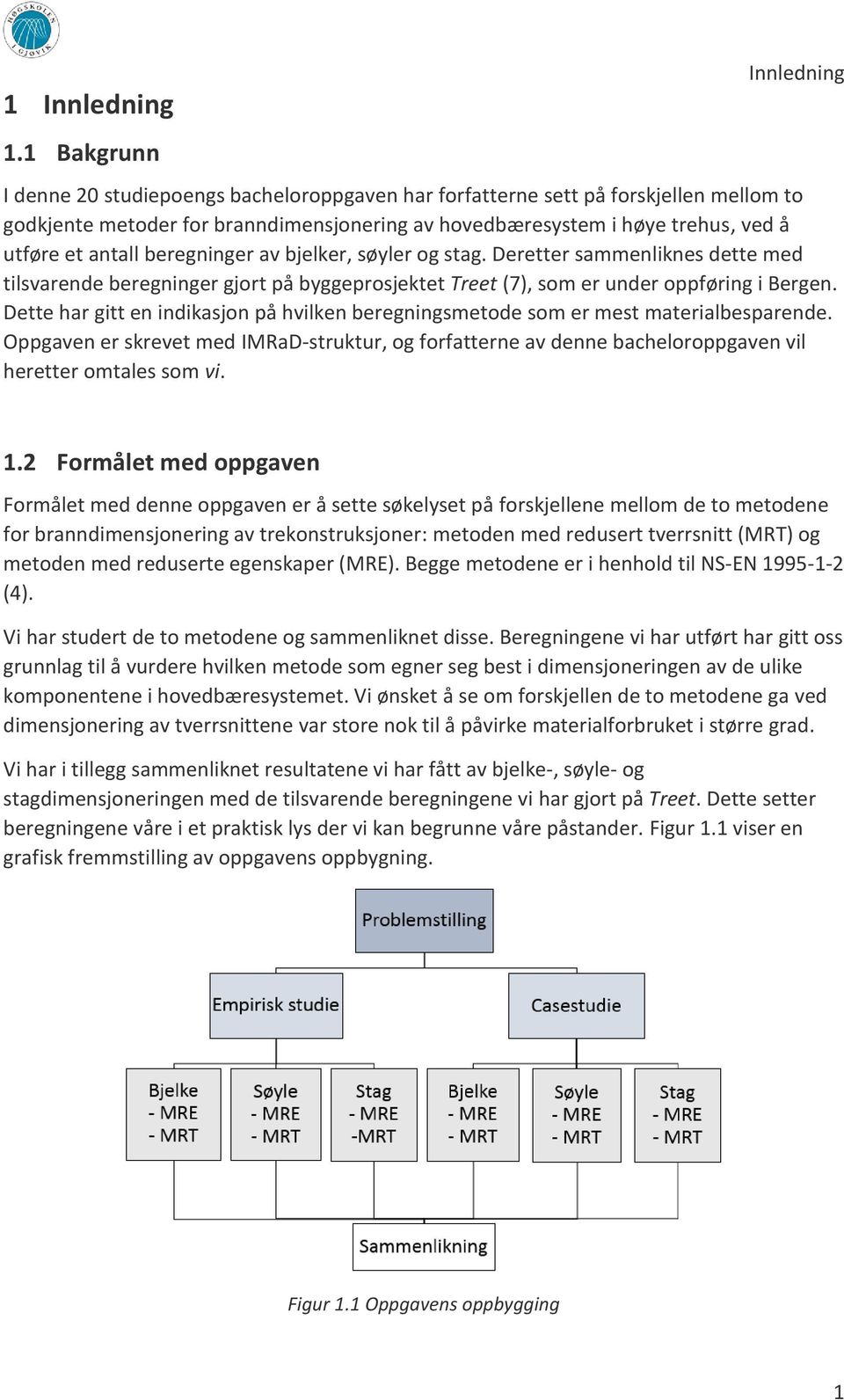 et antall beregninger av bjelker, søyler og stag. Deretter sammenliknes dette med tilsvarende beregninger gjort på byggeprosjektet Treet (7), som er under oppføring i Bergen.