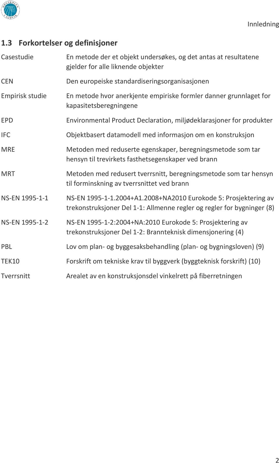 miljødeklarasjoner for produkter Objektbasert datamodell med informasjon om en konstruksjon Metoden med reduserte egenskaper, beregningsmetode som tar hensyn til trevirkets fasthetsegenskaper ved