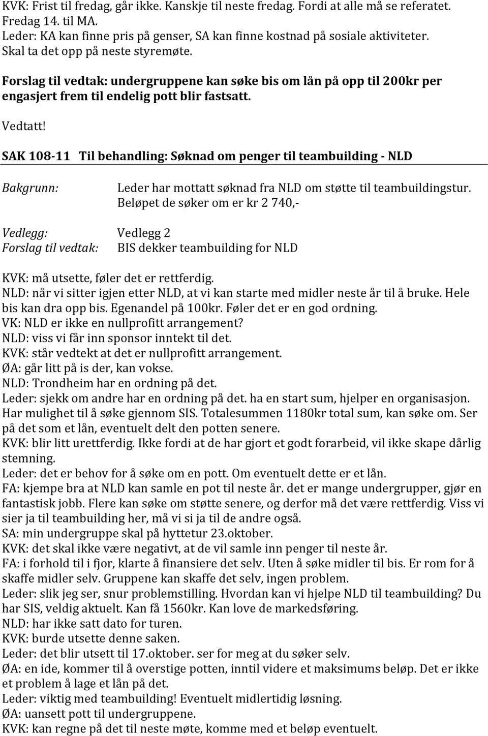 SAK 108 11 Til behandling: Søknad om penger til teambuilding NLD Leder har mottatt søknad fra NLD om støtte til teambuildingstur.