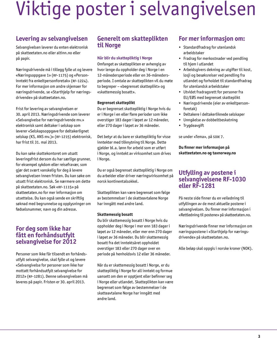 For mer informasjon om andre skjemaer for næringsdrivende, se «Starthjelp for næringsdrivende» på skatteetaten.no. Frist for levering av selvangivelsen er 30. april 2013.