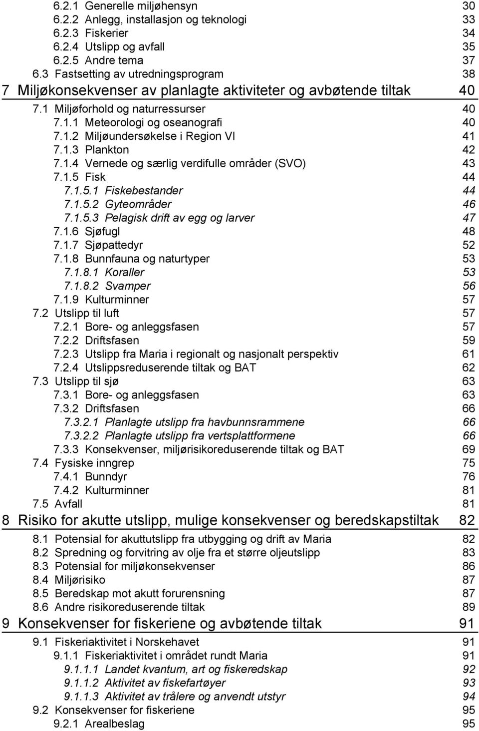 1.3 Plankton 42 7.1.4 Vernede og særlig verdifulle områder (SVO) 43 7.1.5 Fisk 44 7.1.5.1 Fiskebestander 44 7.1.5.2 Gyteområder 46 7.1.5.3 Pelagisk drift av egg og larver 47 7.1.6 Sjøfugl 48 7.1.7 Sjøpattedyr 52 7.