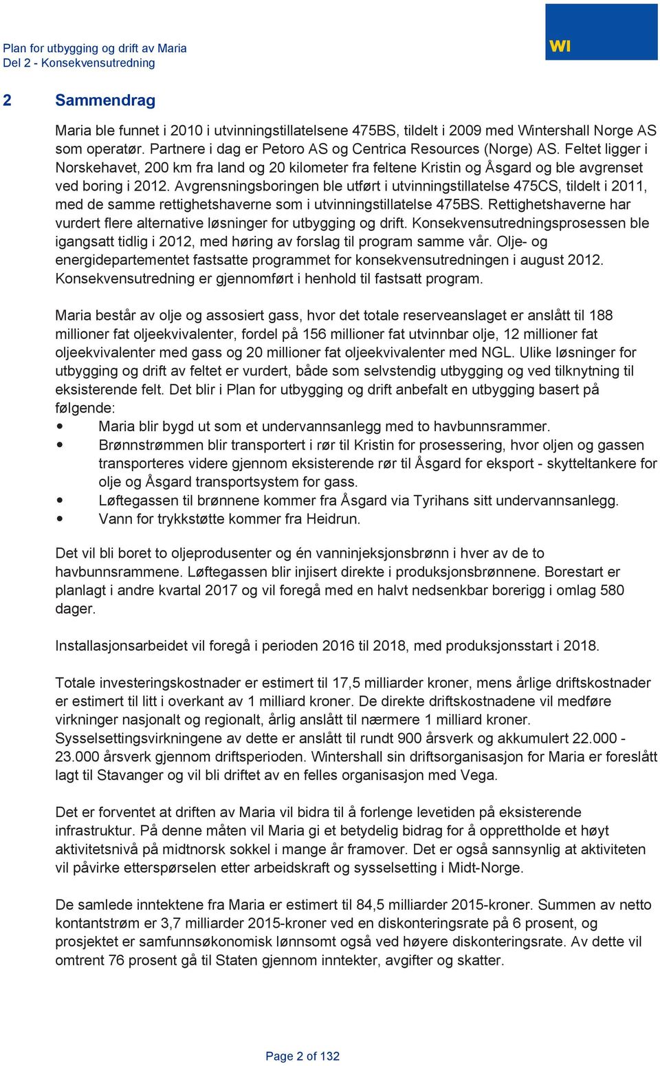 Avgrensningsboringen ble utført i utvinningstillatelse 475CS, tildelt i 2011, med de samme rettighetshaverne som i utvinningstillatelse 475BS.