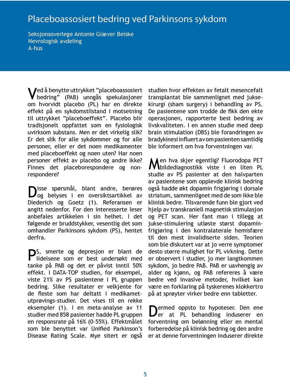 Men er det virkelig slik? Er det slik for alle sykdommer og for alle personer, eller er det noen medikamenter med placeboeffekt og noen uten? Har noen personer effekt av placebo og andre ikke?