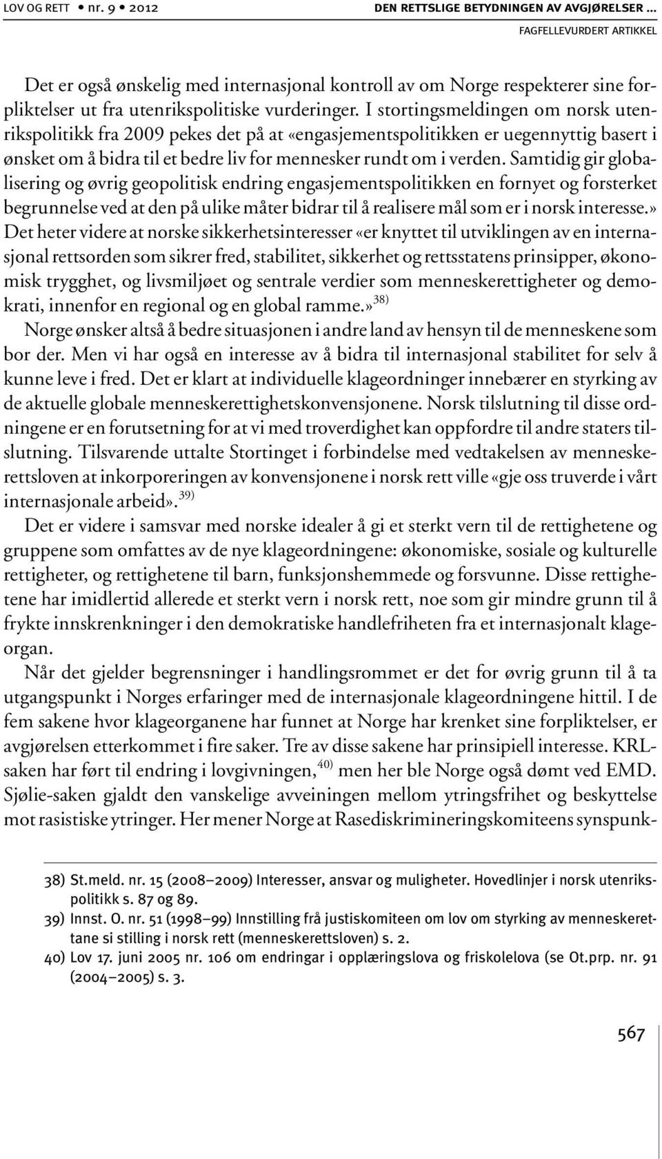 Samtidig gir globalisering og øvrig geopolitisk endring engasjementspolitikken en fornyet og forsterket begrunnelse ved at den på ulike måter bidrar til å realisere mål som er i norsk interesse.