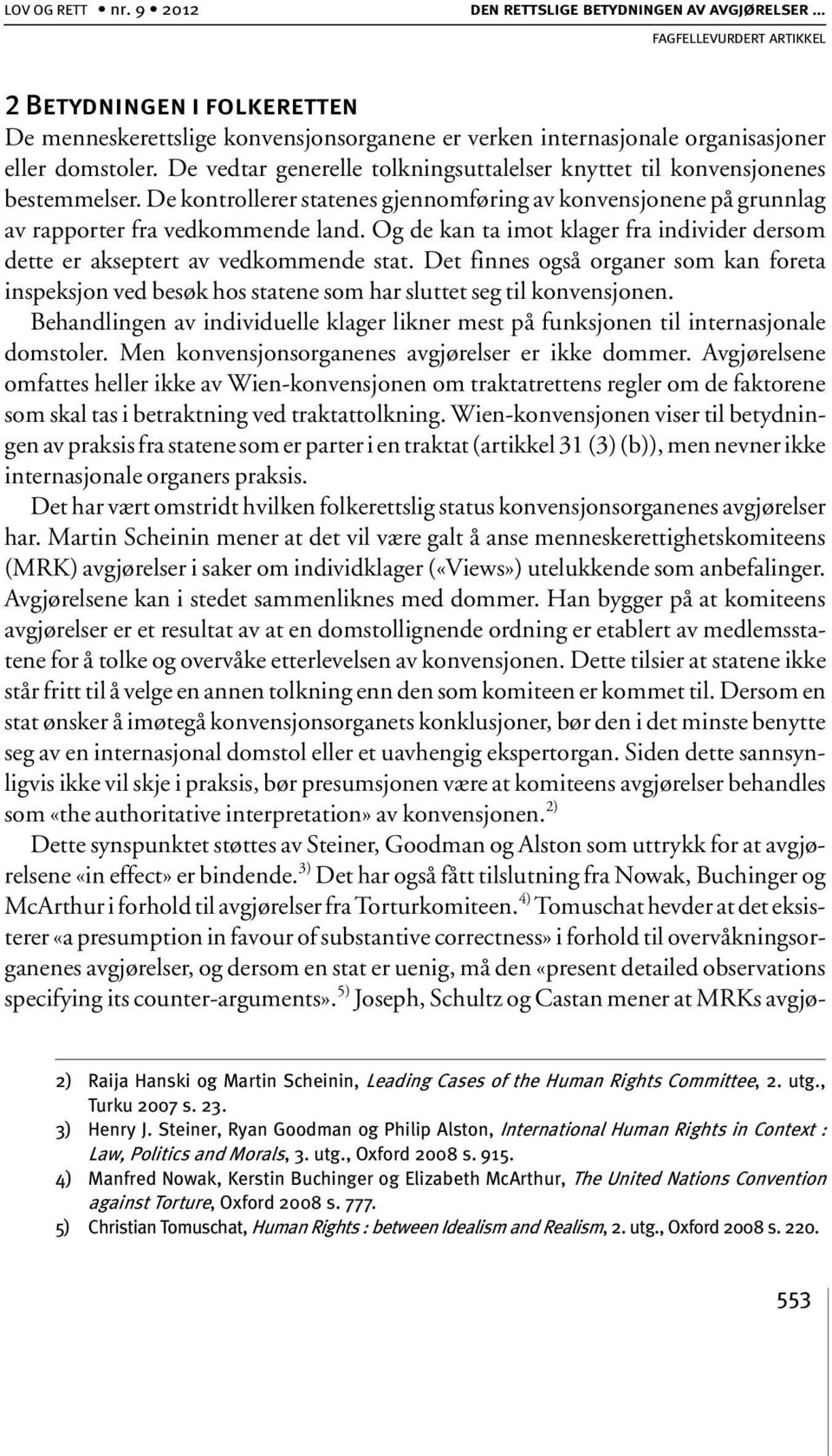 Og de kan ta imot klager fra individer dersom dette er akseptert av vedkommende stat. Det finnes også organer som kan foreta inspeksjon ved besøk hos statene som har sluttet seg til konvensjonen.