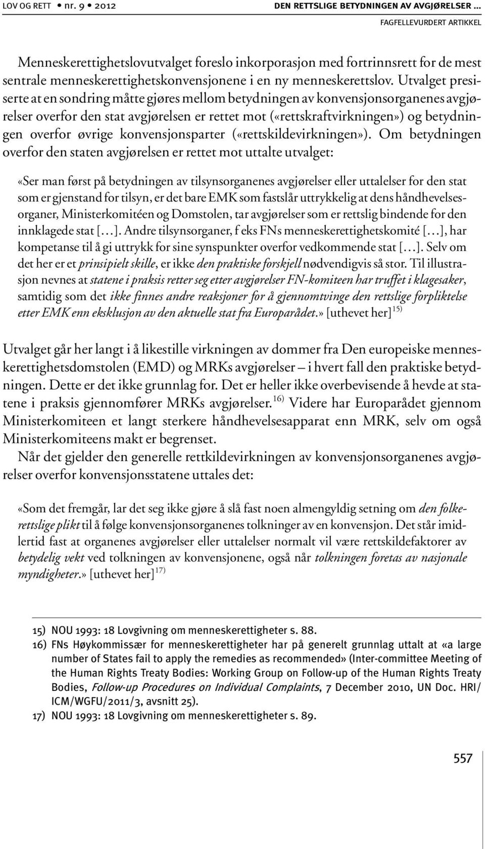 Utvalget presiserte at en sondring måtte gjøres mellom betydningen av konvensjonsorganenes avgjørelser overfor den stat avgjørelsen er rettet mot («rettskraftvirkningen») og betydningen overfor