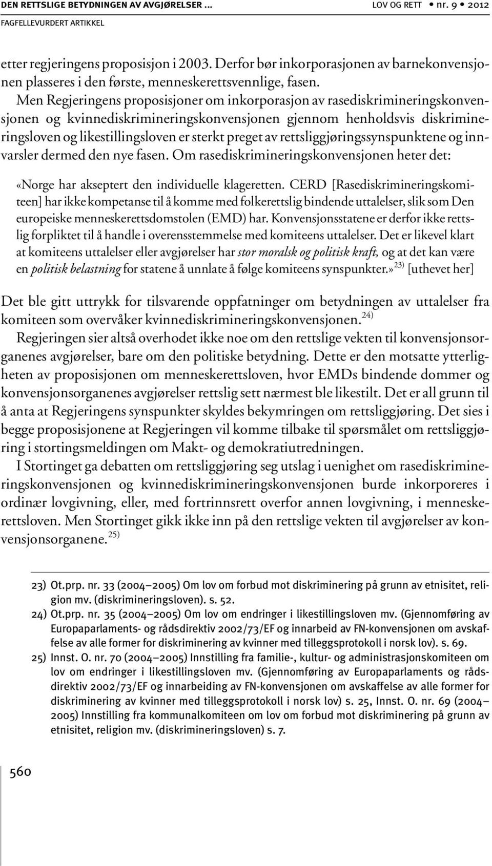 Men Regjeringens proposisjoner om inkorporasjon av rasediskrimineringskonvensjonen og kvinnediskrimineringskonvensjonen gjennom henholdsvis diskrimineringsloven og likestillingsloven er sterkt preget